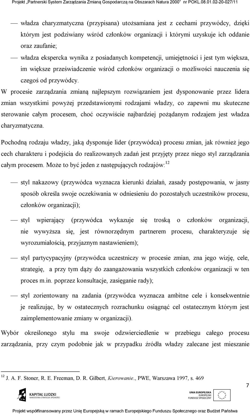 W procesie zarządzania zmianą najlepszym rozwiązaniem jest dysponowanie przez lidera zmian wszystkimi powyżej przedstawionymi rodzajami władzy, co zapewni mu skuteczne sterowanie całym procesem, choć
