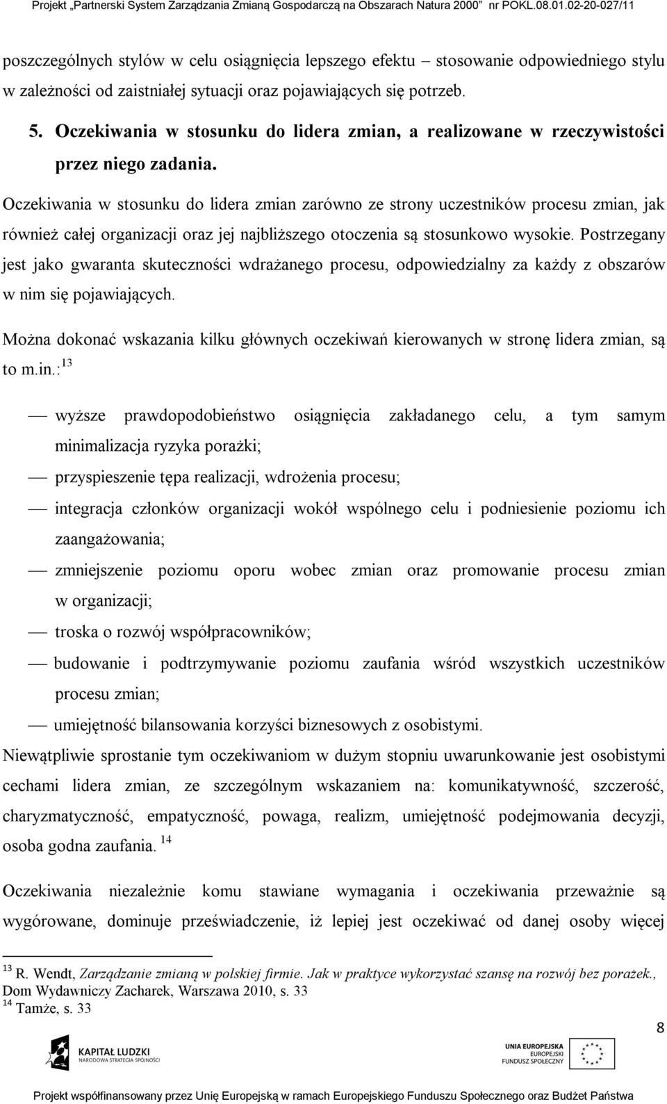 Oczekiwania w stosunku do lidera zmian zarówno ze strony uczestników procesu zmian, jak również całej organizacji oraz jej najbliższego otoczenia są stosunkowo wysokie.