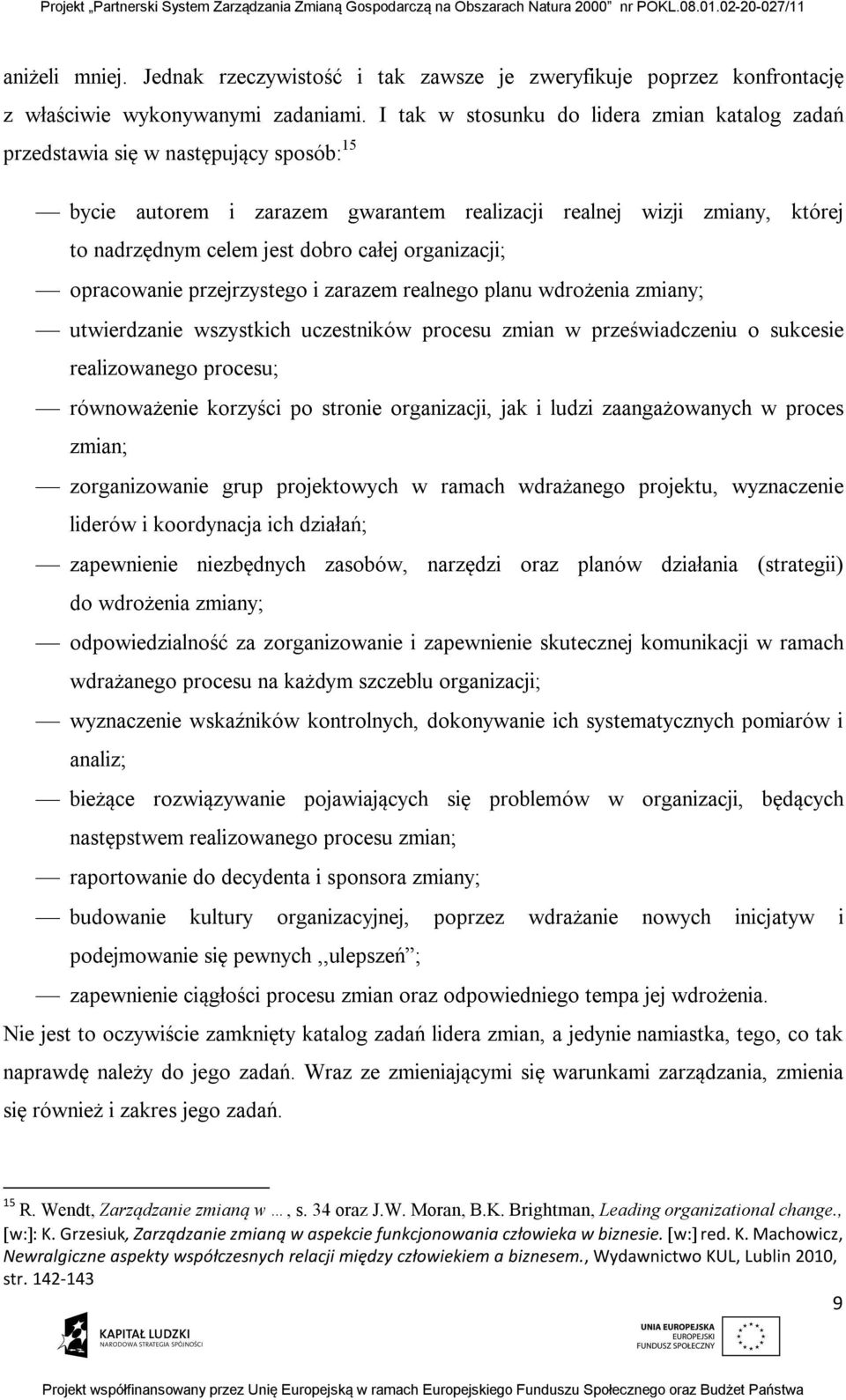 organizacji; opracowanie przejrzystego i zarazem realnego planu wdrożenia zmiany; utwierdzanie wszystkich uczestników procesu zmian w przeświadczeniu o sukcesie realizowanego procesu; równoważenie