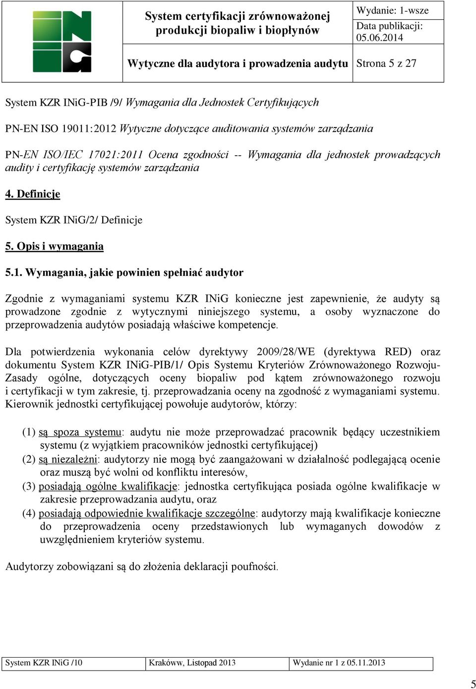 021:2011 Ocena zgodności -- Wymagania dla jednostek prowadzących audity i certyfikację systemów zarządzania 4. Definicje System KZR INiG/2/ Definicje 5. Opis i wymagania 5.1. Wymagania, jakie