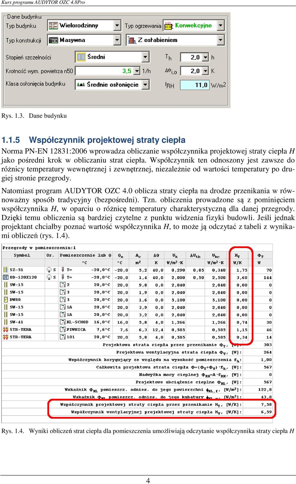 Współczynnik ten odnoszony jest zawsze do różnicy temperatury wewnętrznej i zewnętrznej, niezależnie od wartości temperatury po drugiej stronie przegrody. Natomiast program AUDYTOR OZC 4.