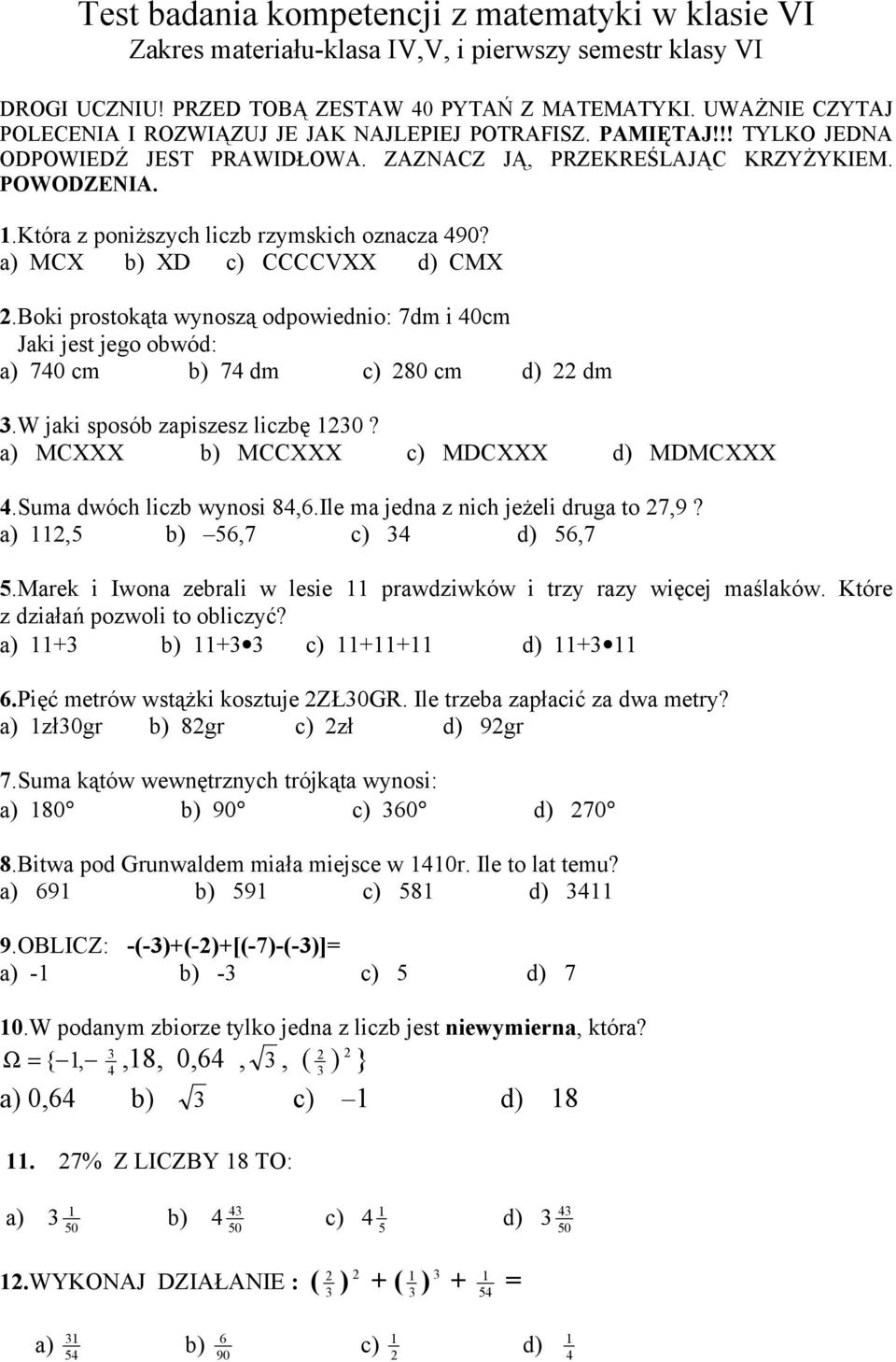 Która z poniższych liczb rzymskich oznacza 49? a) MCX b) XD c) CCCCVXX d) CMX.Boki prostokąta wynoszą odpowiednio: 7dm i 4cm Jaki jest jego obwód: a) 74 cm b) 74 dm c) 8 cm d) dm 3.