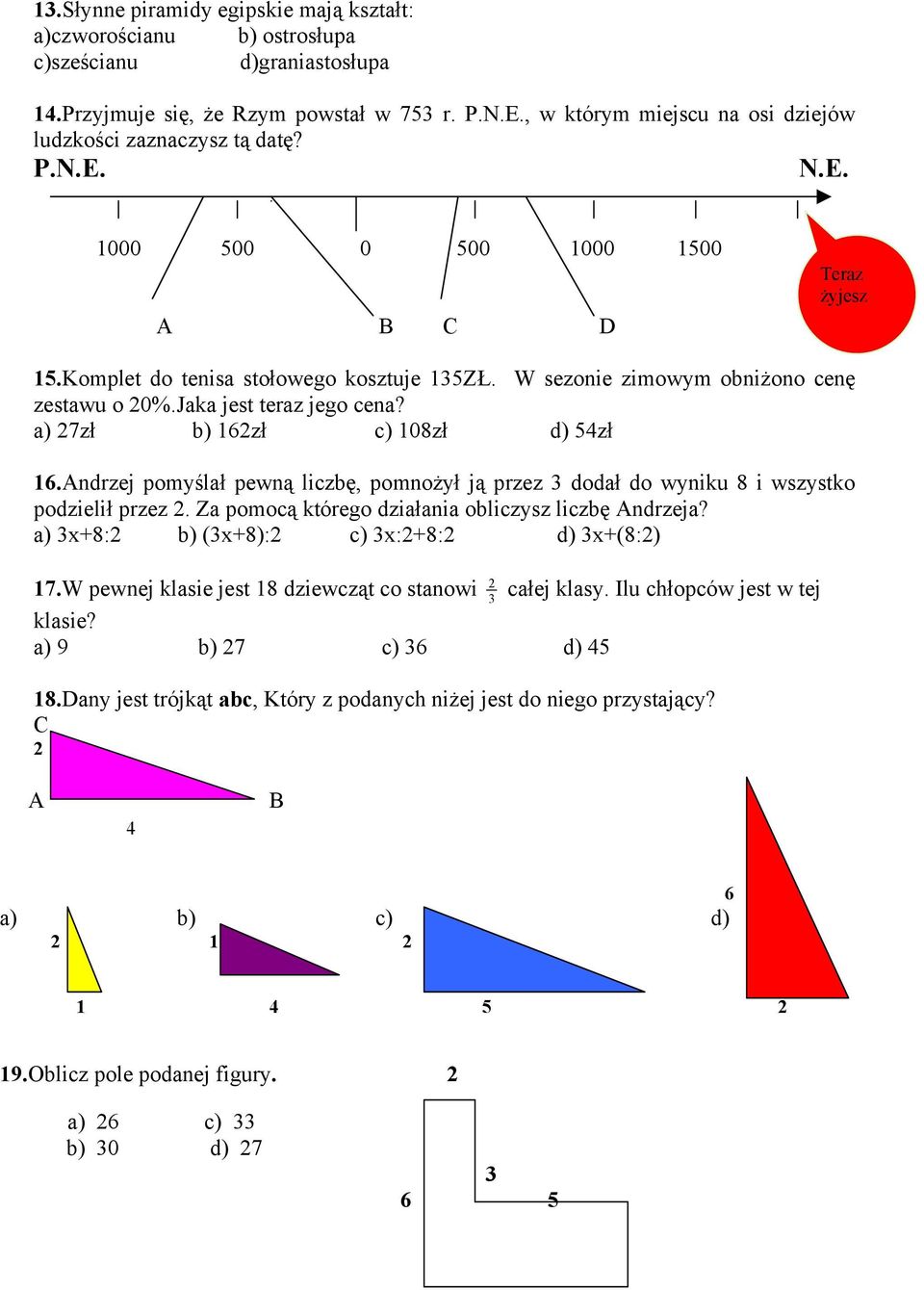 Jaka jest teraz jego cena? a) 7zł b) 16zł c) 18zł d) 54zł 16.Andrzej pomyślał pewną liczbę, pomnożył ją przez 3 dodał do wyniku 8 i wszystko podzielił przez.