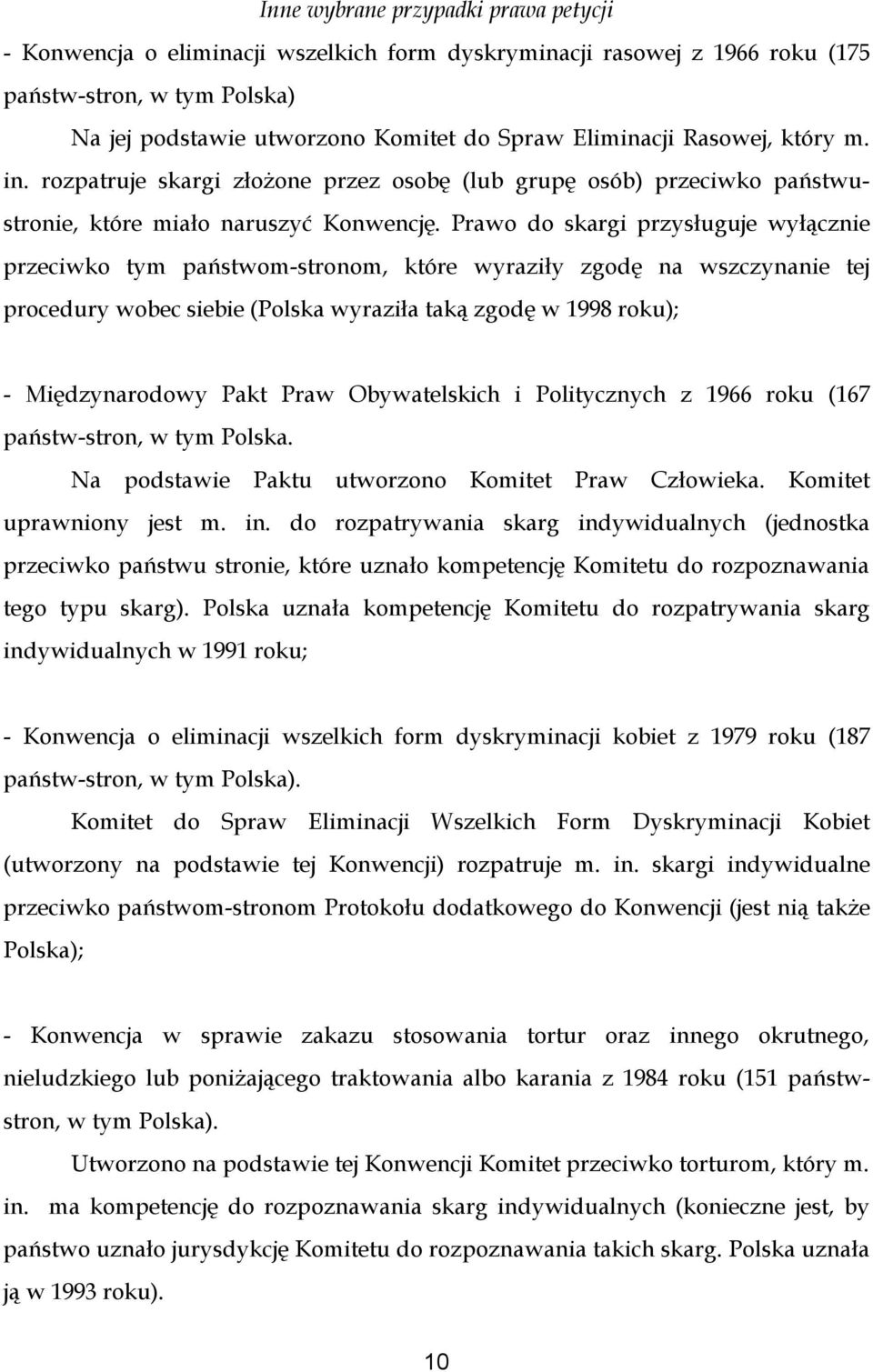 Prawo do skargi przysługuje wyłącznie przeciwko tym państwom-stronom, które wyraziły zgodę na wszczynanie tej procedury wobec siebie (Polska wyraziła taką zgodę w 1998 roku); - Międzynarodowy Pakt