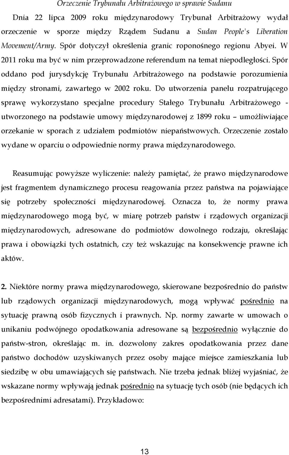 Spór oddano pod jurysdykcję Trybunału Arbitrażowego na podstawie porozumienia między stronami, zawartego w 2002 roku.