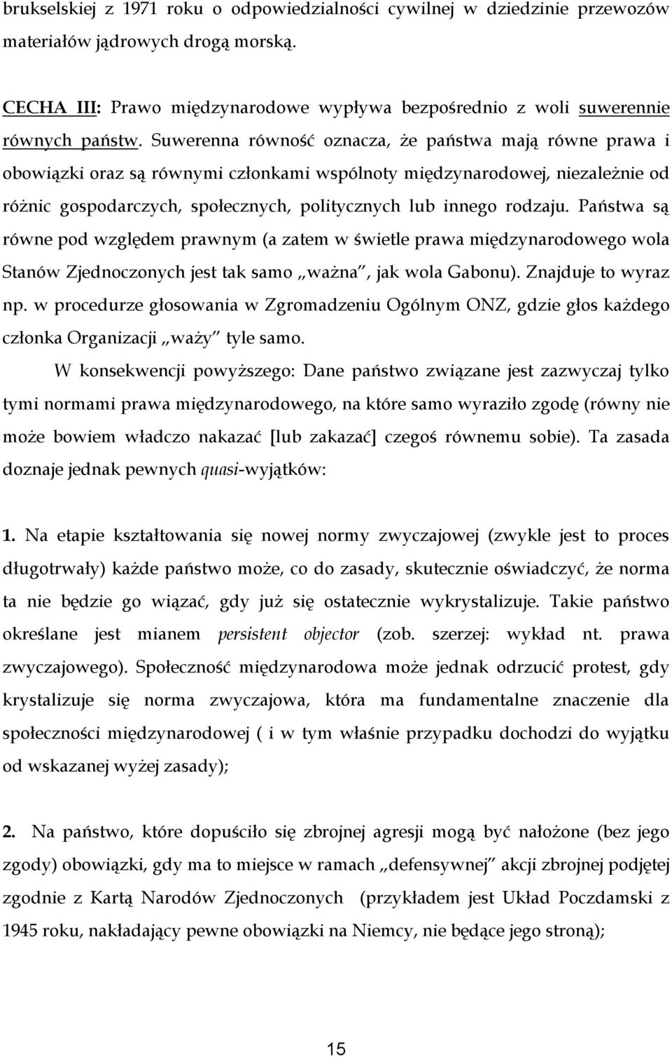 rodzaju. Państwa są równe pod względem prawnym (a zatem w świetle prawa międzynarodowego wola Stanów Zjednoczonych jest tak samo ważna, jak wola Gabonu). Znajduje to wyraz np.