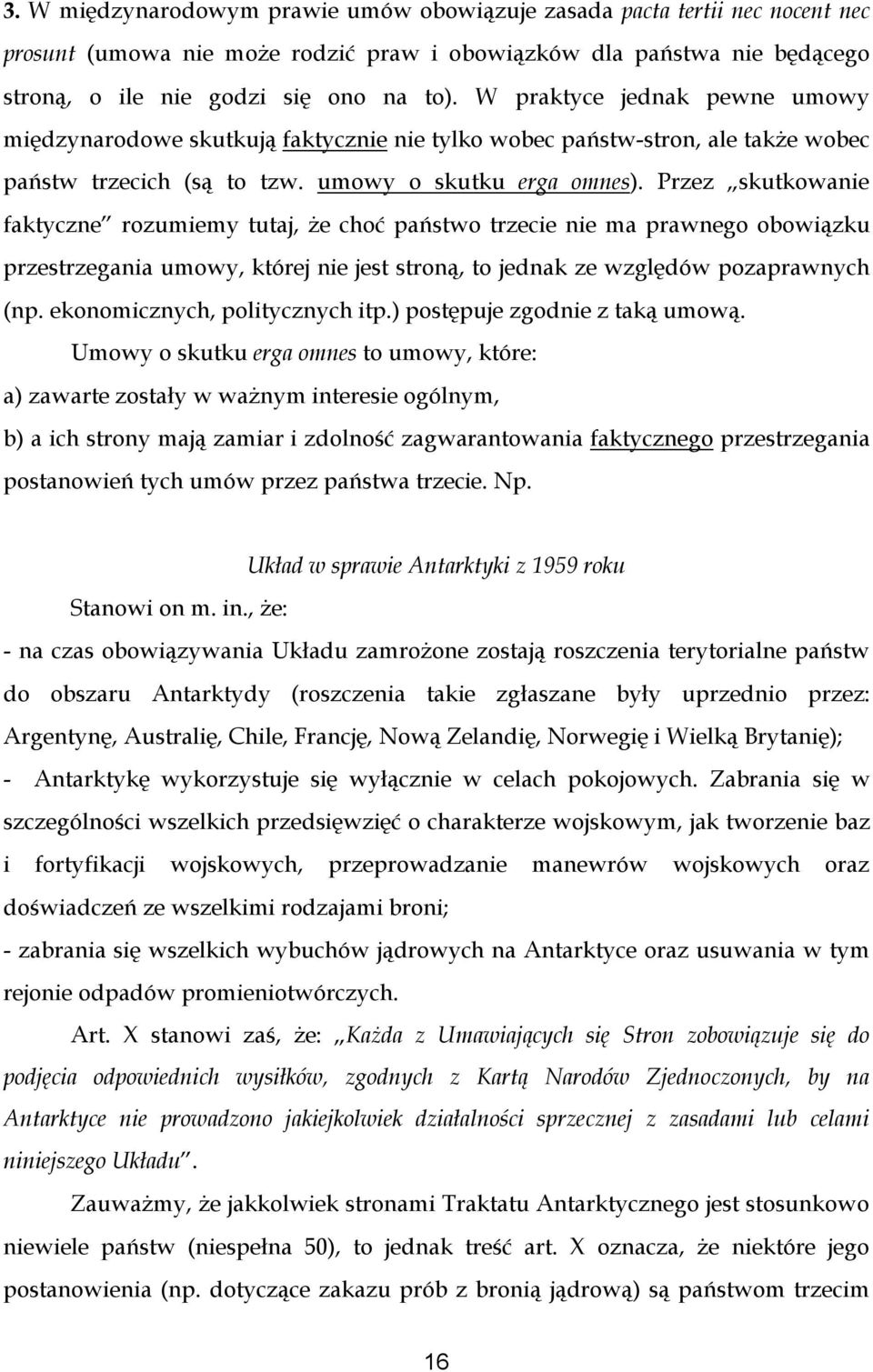 Przez skutkowanie faktyczne rozumiemy tutaj, że choć państwo trzecie nie ma prawnego obowiązku przestrzegania umowy, której nie jest stroną, to jednak ze względów pozaprawnych (np.