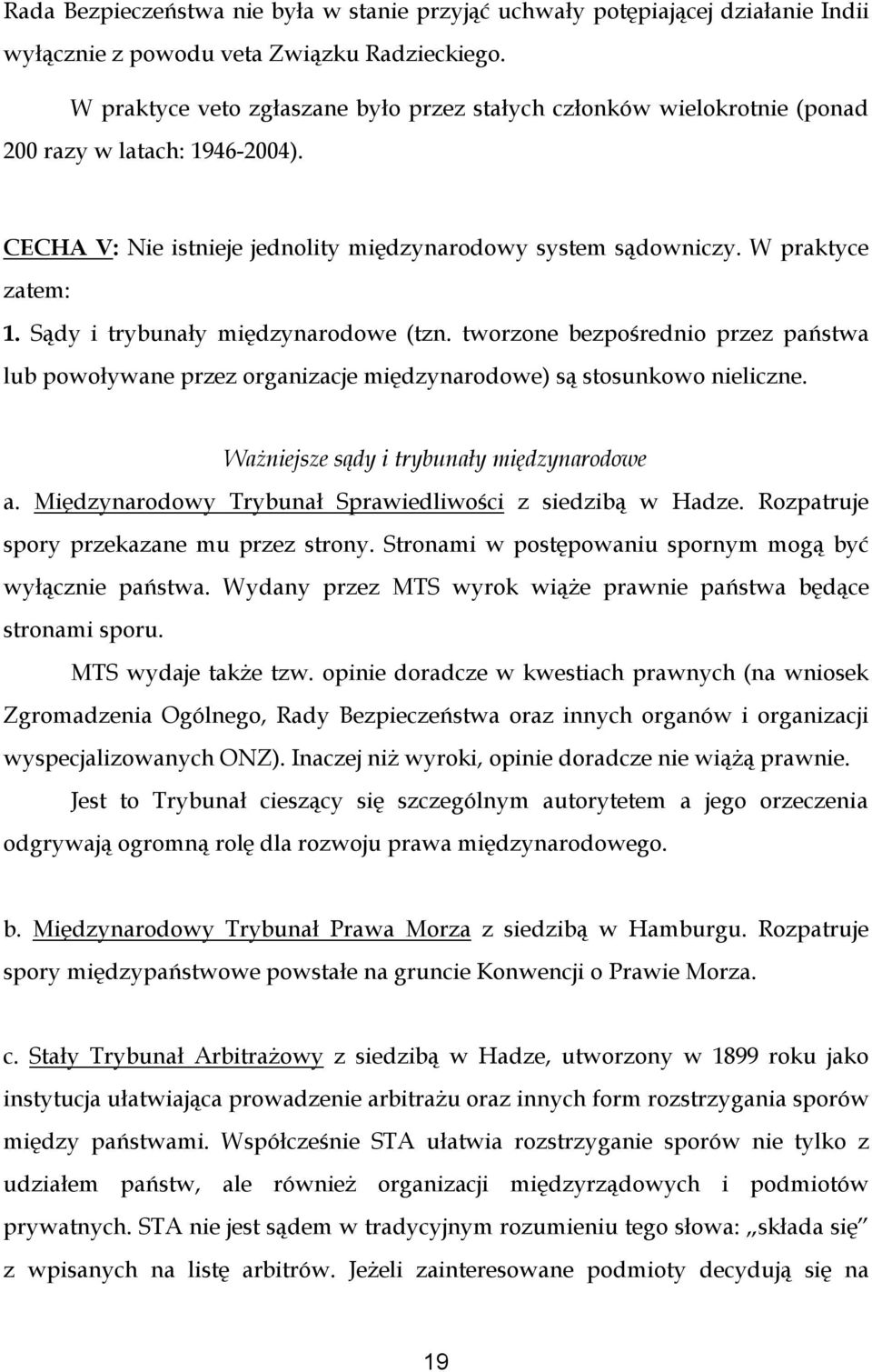 Sądy i trybunały międzynarodowe (tzn. tworzone bezpośrednio przez państwa lub powoływane przez organizacje międzynarodowe) są stosunkowo nieliczne. Ważniejsze sądy i trybunały międzynarodowe a.