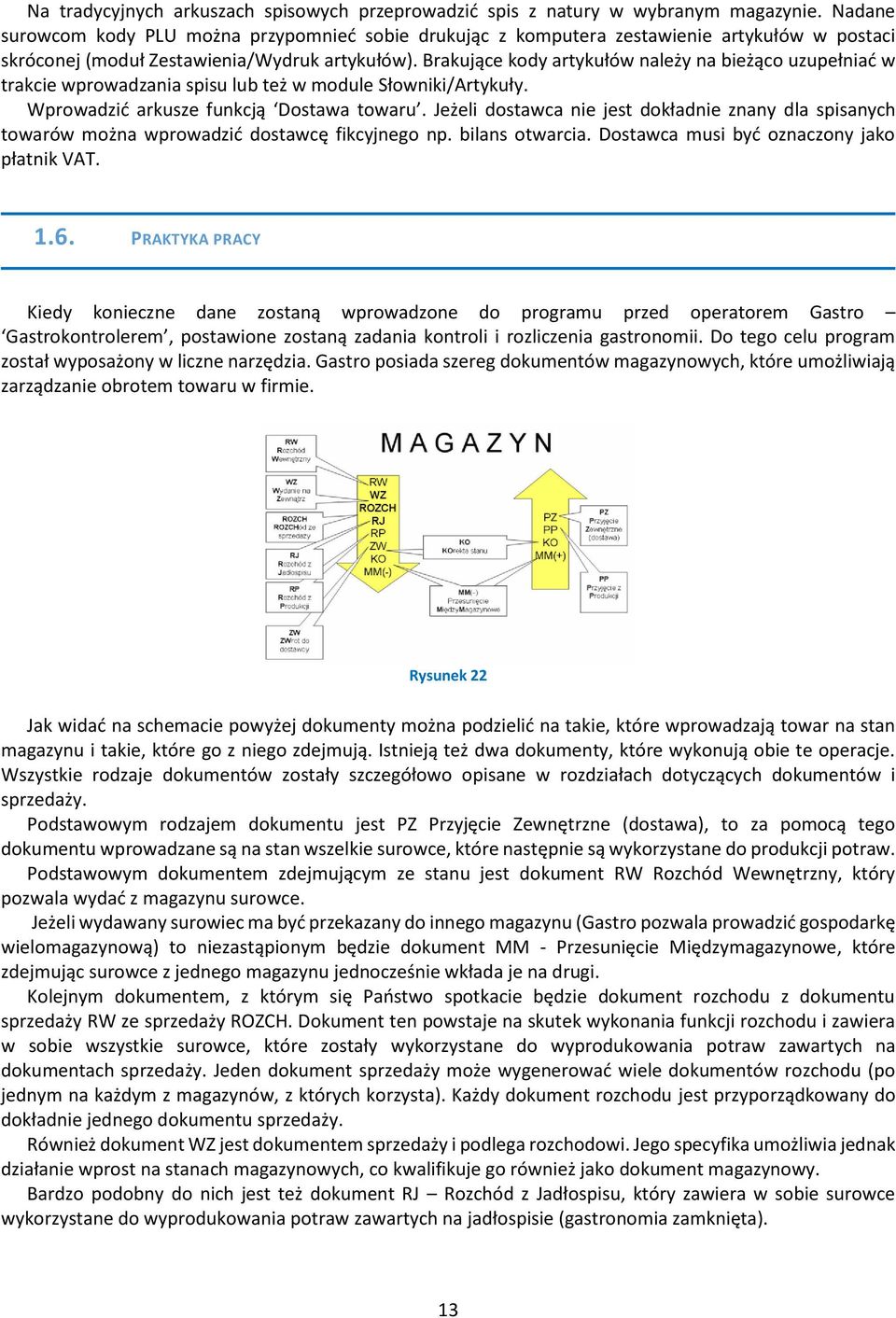 Brakujące kody artykułów należy na bieżąco uzupełniać w trakcie wprowadzania spisu lub też w module Słowniki/Artykuły. Wprowadzić arkusze funkcją Dostawa towaru.