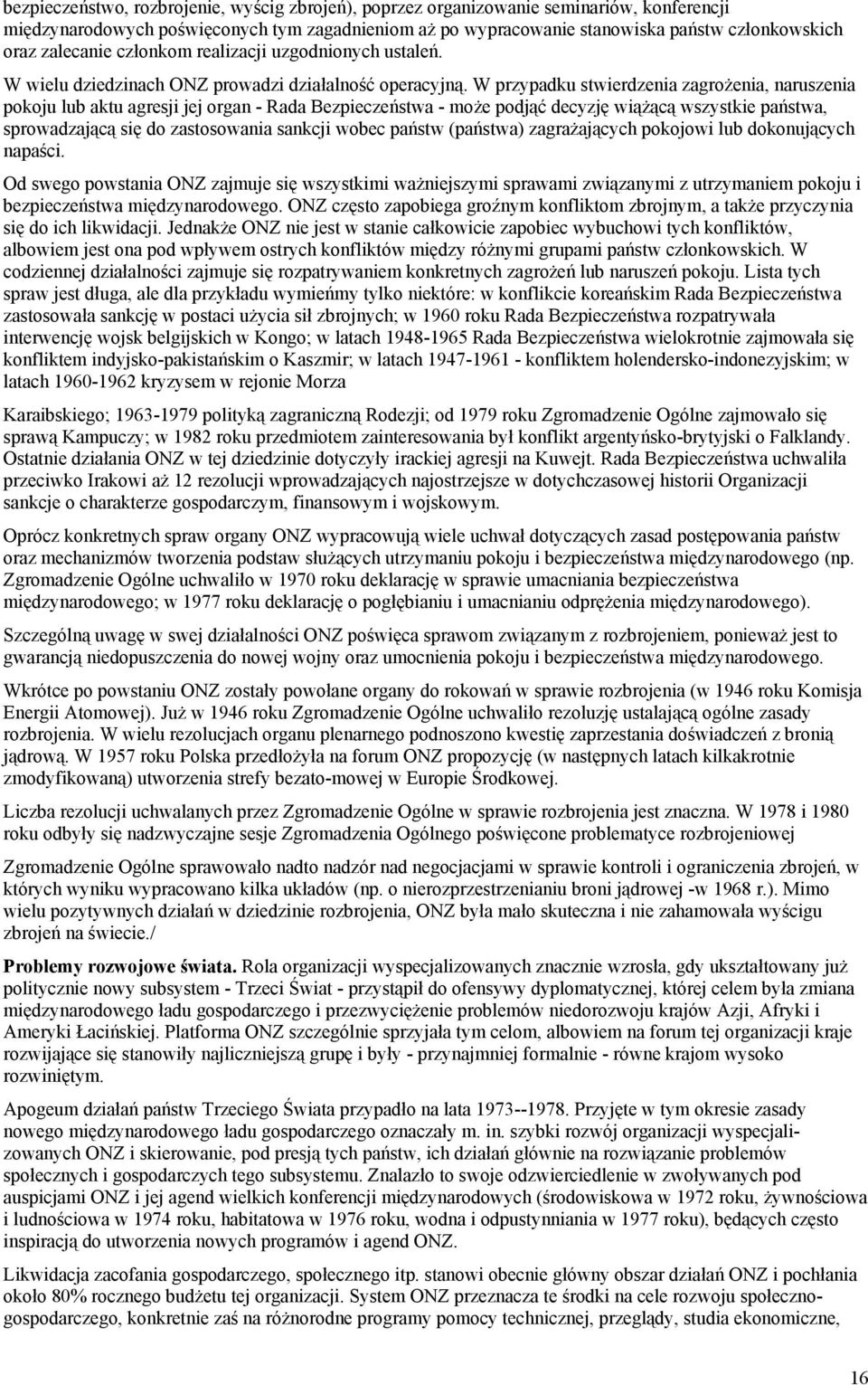 W przypadku stwierdzenia zagrożenia, naruszenia pokoju lub aktu agresji jej organ - Rada Bezpieczeństwa - może podjąć decyzję wiążącą wszystkie państwa, sprowadzającą się do zastosowania sankcji