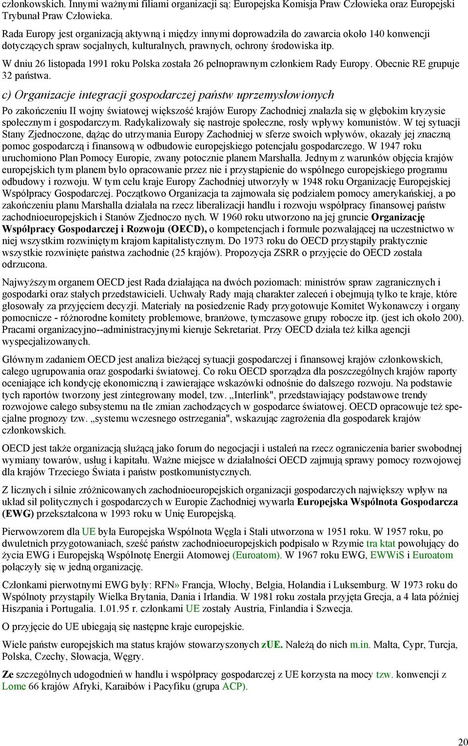 W dniu 26 listopada 1991 roku Polska została 26 pełnoprawnym członkiem Rady Europy. Obecnie RE grupuje 32 państwa.