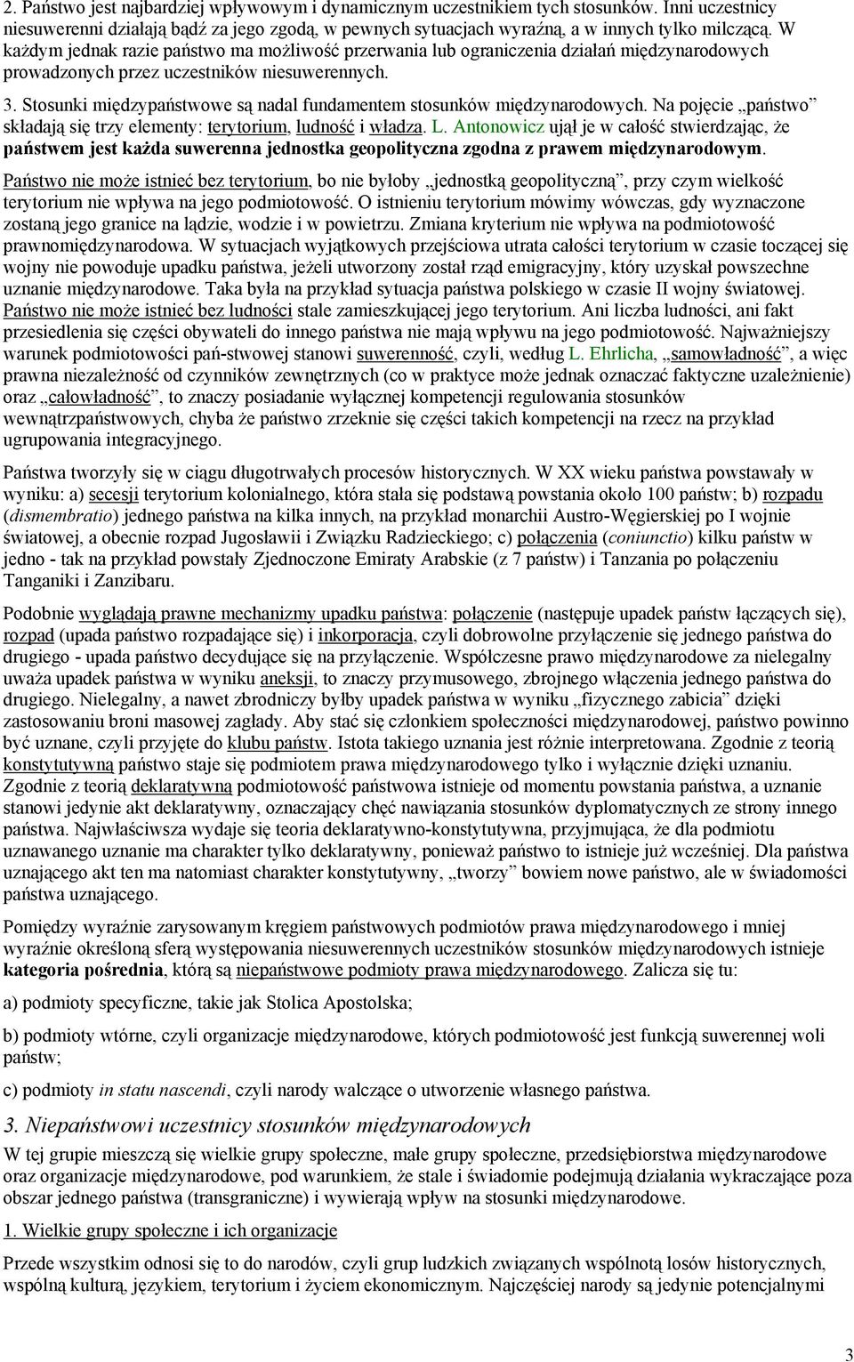 Stosunki międzypaństwowe są nadal fundamentem stosunków międzynarodowych. Na pojęcie państwo składają się trzy elementy: terytorium, ludność i władza. L.