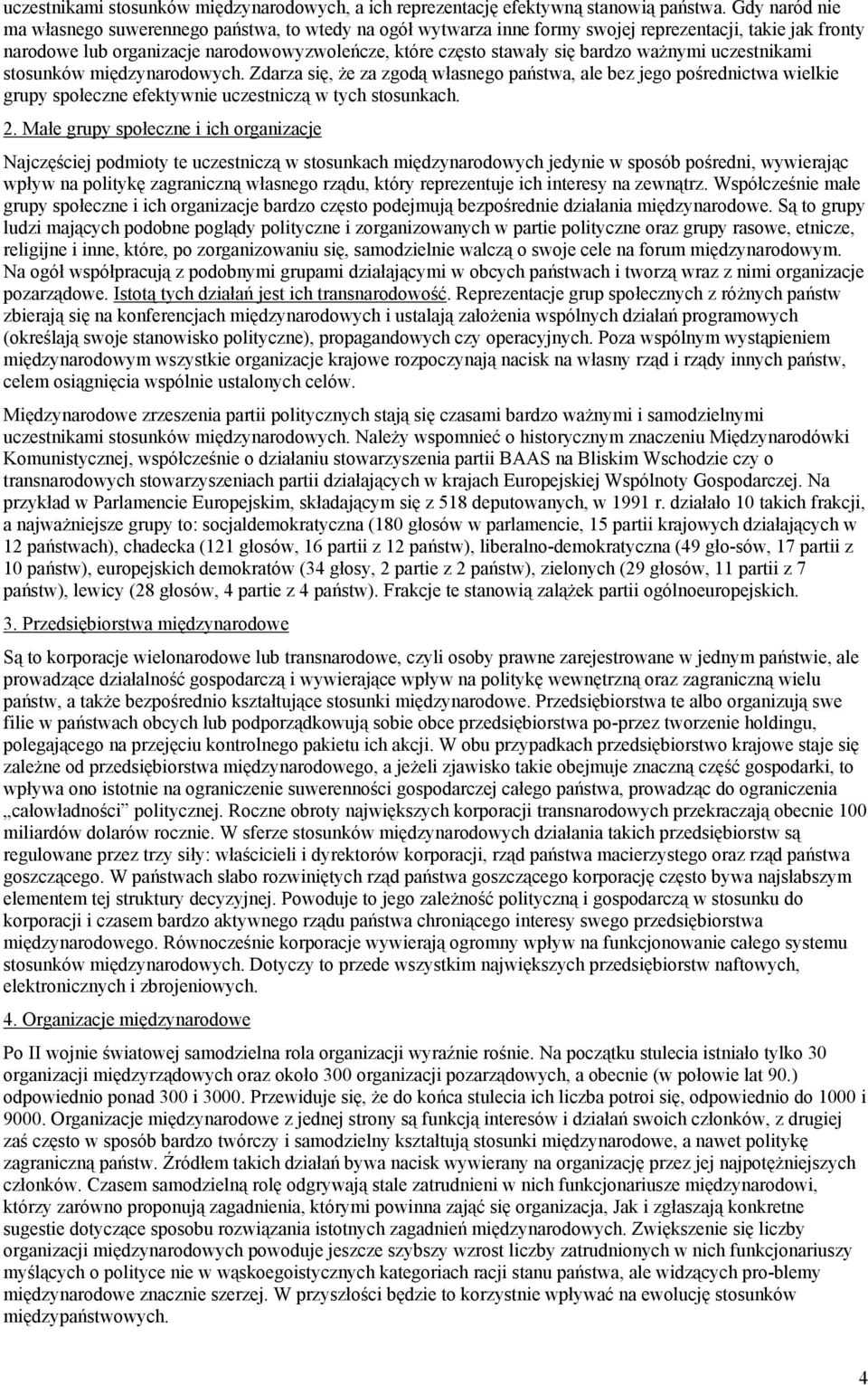 bardzo ważnymi uczestnikami stosunków międzynarodowych. Zdarza się, że za zgodą własnego państwa, ale bez jego pośrednictwa wielkie grupy społeczne efektywnie uczestniczą w tych stosunkach. 2.