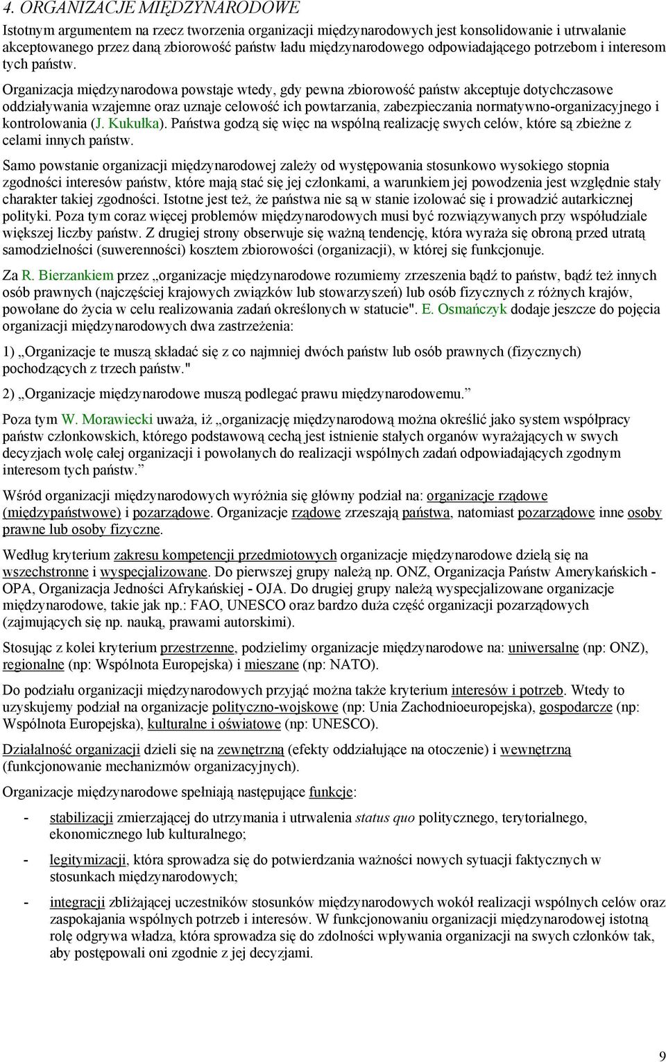 Organizacja międzynarodowa powstaje wtedy, gdy pewna zbiorowość państw akceptuje dotychczasowe oddziaływania wzajemne oraz uznaje celowość ich powtarzania, zabezpieczania normatywno-organizacyjnego i