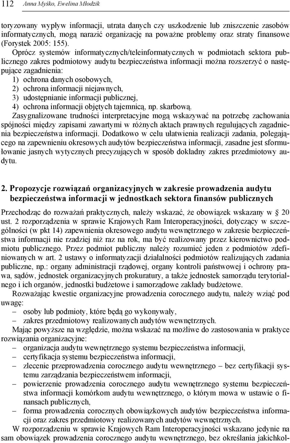 Oprócz systemów informatycznych/teleinformatycznych w podmiotach sektora publicznego zakres podmiotowy audytu bezpieczeństwa informacji można rozszerzyć o następujące zagadnienia: 1) ochrona danych