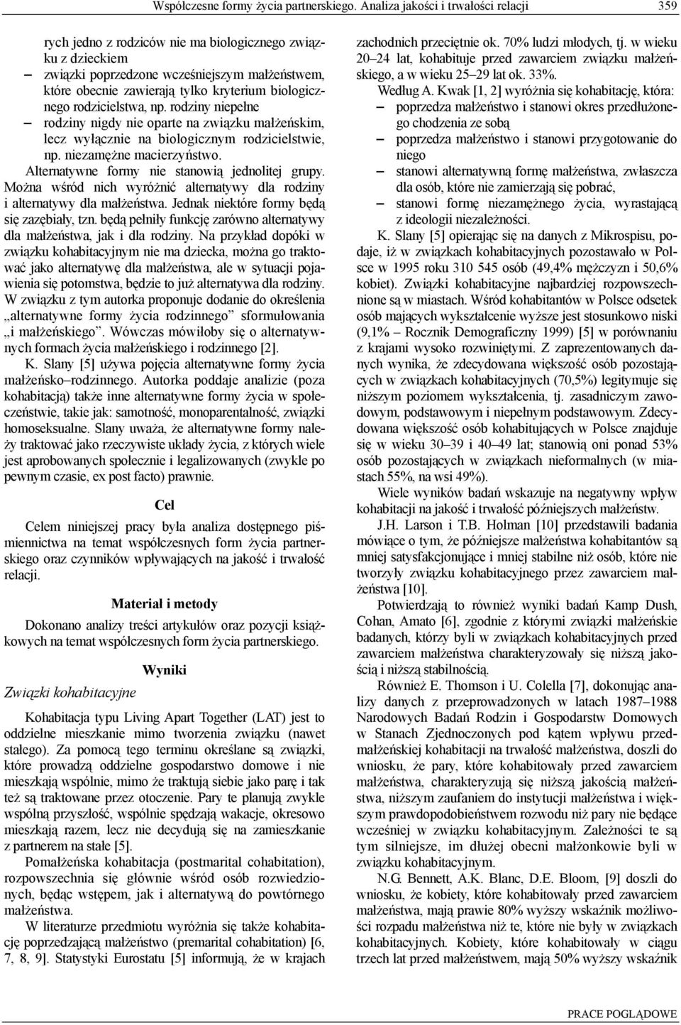 biologicznego rodzicielstwa, np. rodziny niepełne rodziny nigdy nie oparte na związku małżeńskim, lecz wyłącznie na biologicznym rodzicielstwie, np. niezamężne macierzyństwo.