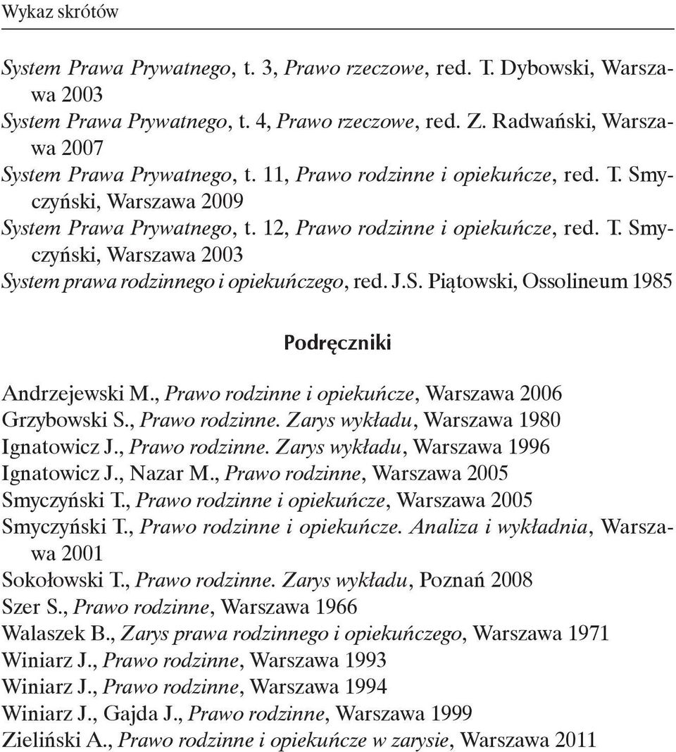 J.S. Piątowski, Ossolineum 1985 Podręczniki Andrzejewski M., Prawo rodzinne i opiekuńcze, Warszawa 2006 Grzybowski S., Prawo rodzinne. Zarys wykładu, Warszawa 1980 Ignatowicz J., Prawo rodzinne. Zarys wykładu, Warszawa 1996 Ignatowicz J.