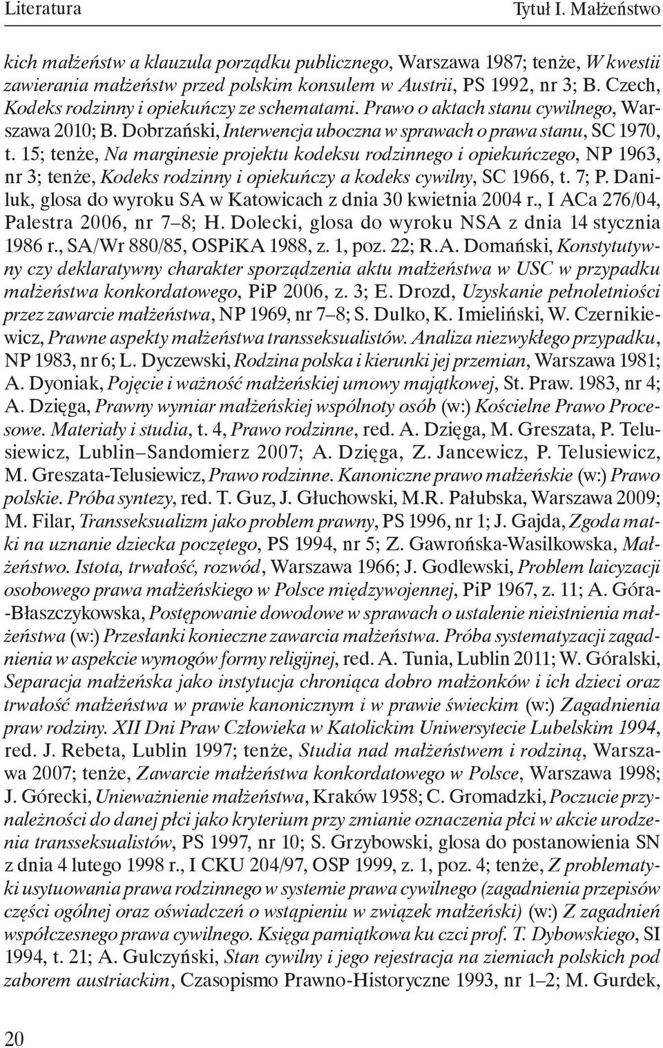 15; tenże, Na marginesie projektu kodeksu rodzinnego i opiekuńczego, NP 1963, nr 3; tenże, Kodeks rodzinny i opiekuńczy a kodeks cywilny, SC 1966, t. 7; P.