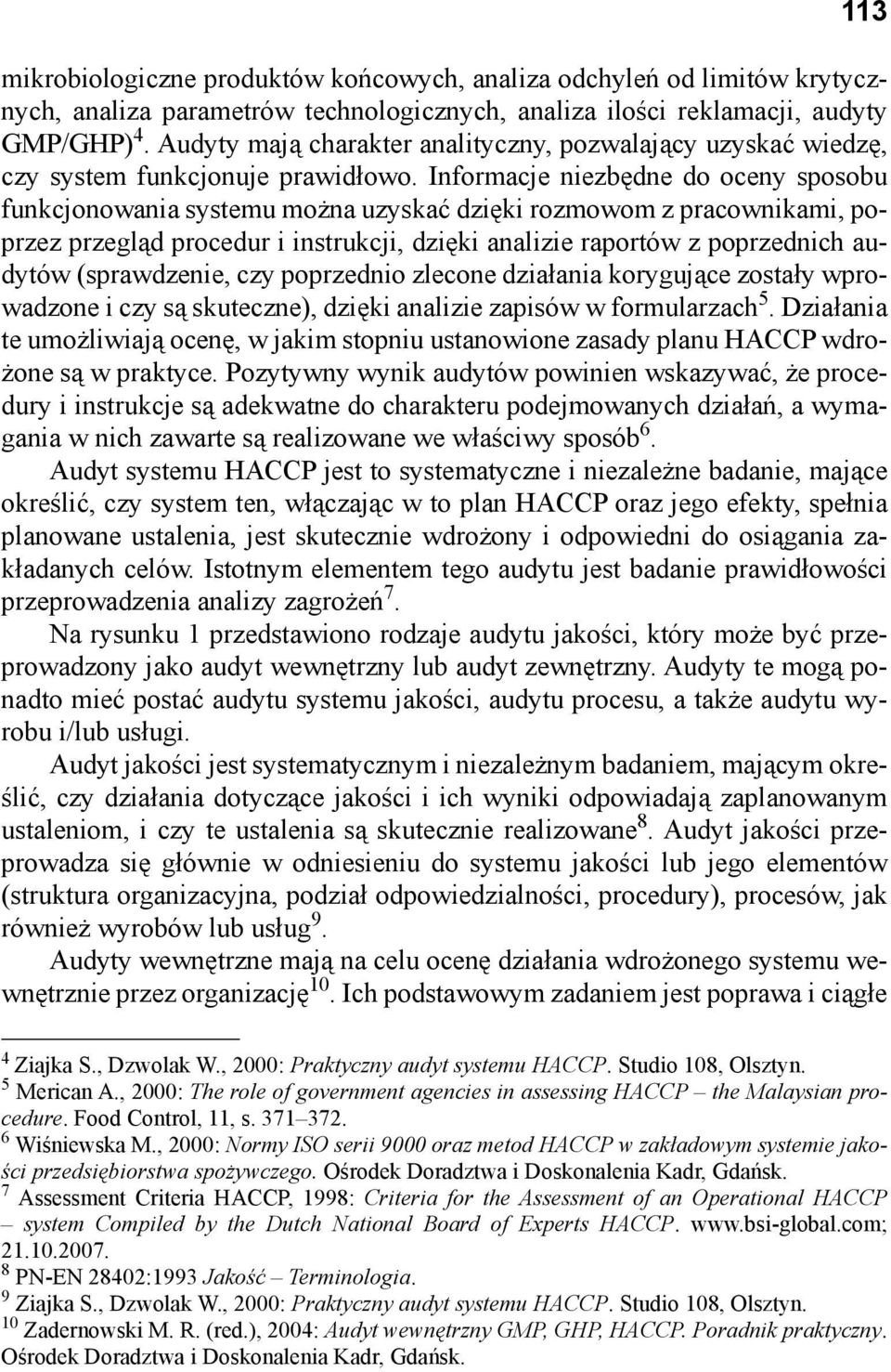 Informacje niezbędne do oceny sposobu funkcjonowania systemu można uzyskać dzięki rozmowom z pracownikami, poprzez przegląd procedur i instrukcji, dzięki analizie raportów z poprzednich audytów