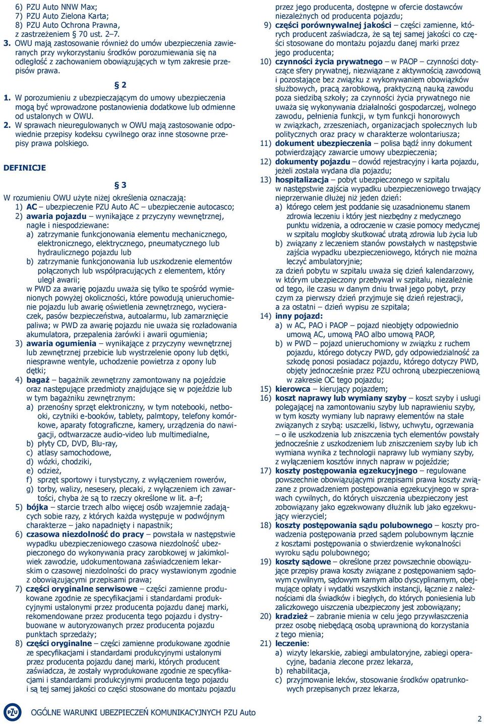 W porozumieniu z ubezpieczającym do umowy ubezpieczenia mogą być wprowadzone postanowienia dodatkowe lub odmien ne od ustalonych w OWU. 2.