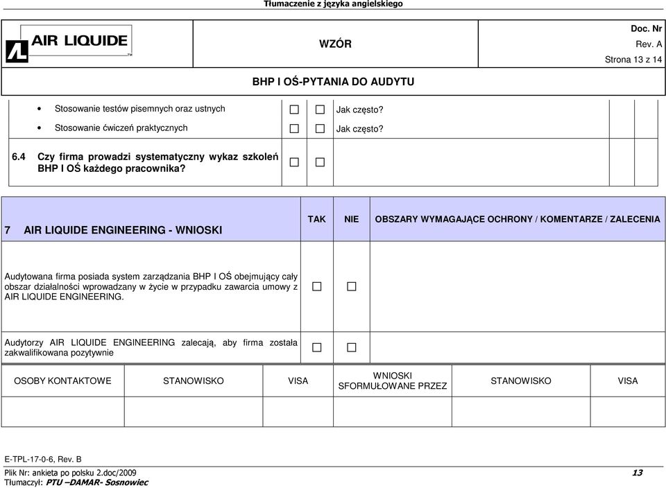 7 AIR LIQUIDE ENGINEERING - WNIOSKI TAK NIE OBSZARY WYMAGAJĄCE OCHRONY / KOMENTARZE / ZALECENIA Audytowana firma posiada system zarządzania BHP I OŚ obejmujący