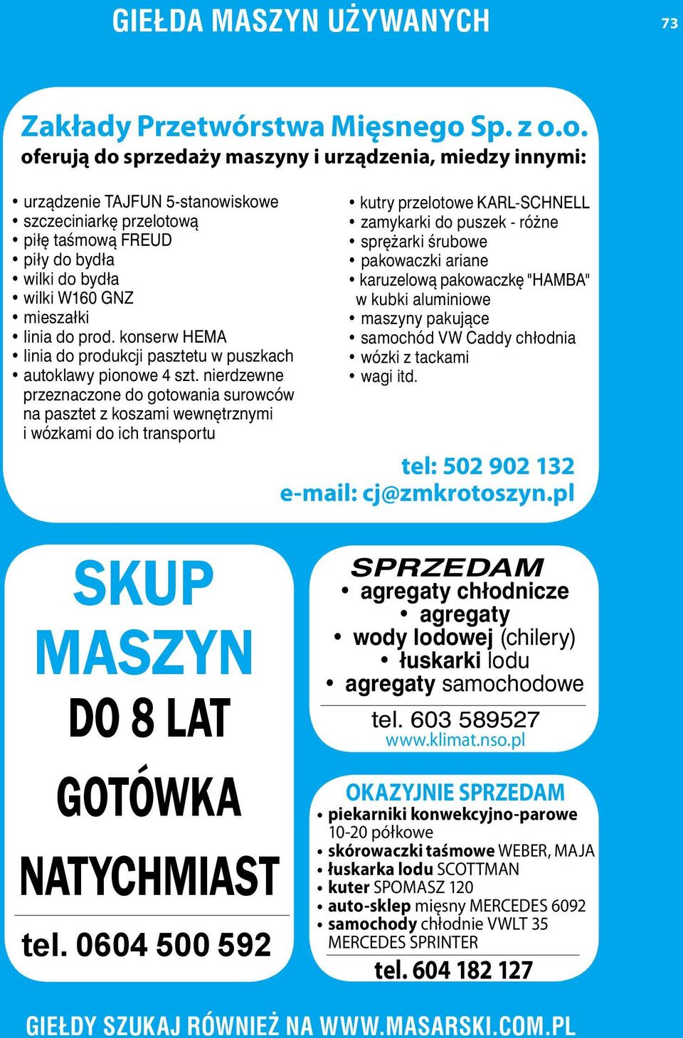 o. oferują do sprzedaży maszyny i urządzenia, miedzy innymi: urządzenie TAJFUN 5-stanowiskowe szczeciniarkę przelotową piłę taśmową FREUD piły do bydła wilki do bydła wilki W160 GNZ mieszałki linia