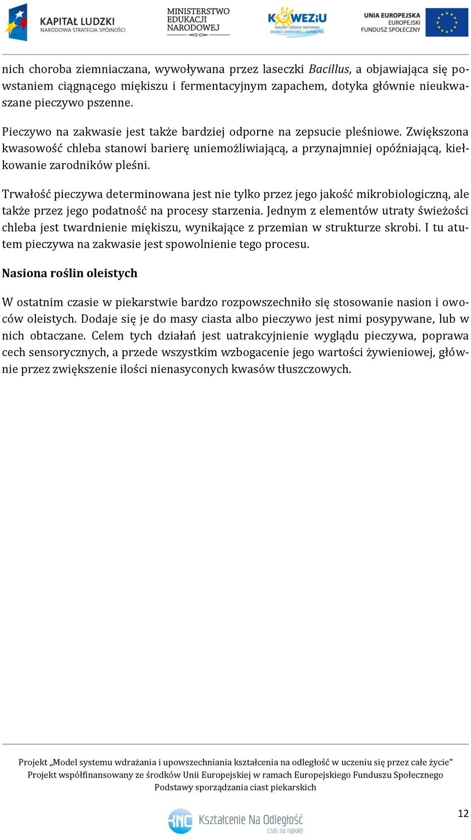 Trwałość pieczywa determinowana jest nie tylko przez jego jakość mikrobiologiczną, ale także przez jego podatność na procesy starzenia.