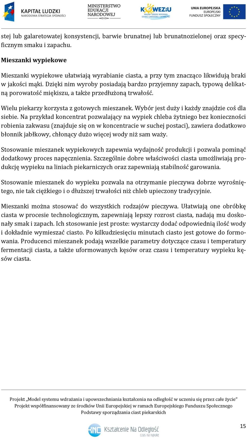 Dzięki nim wyroby posiadają bardzo przyjemny zapach, typową delikatną porowatość miękiszu, a także przedłużoną trwałość. Wielu piekarzy korzysta z gotowych mieszanek.