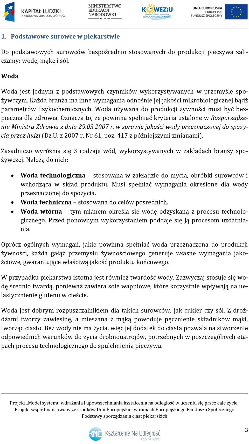 Woda używana do produkcji żywności musi być bezpieczna dla zdrowia. Oznacza to, że powinna spełniać kryteria ustalone w Rozporządzeniu Ministra Zdrowia z dnia 29.03.2007 r.