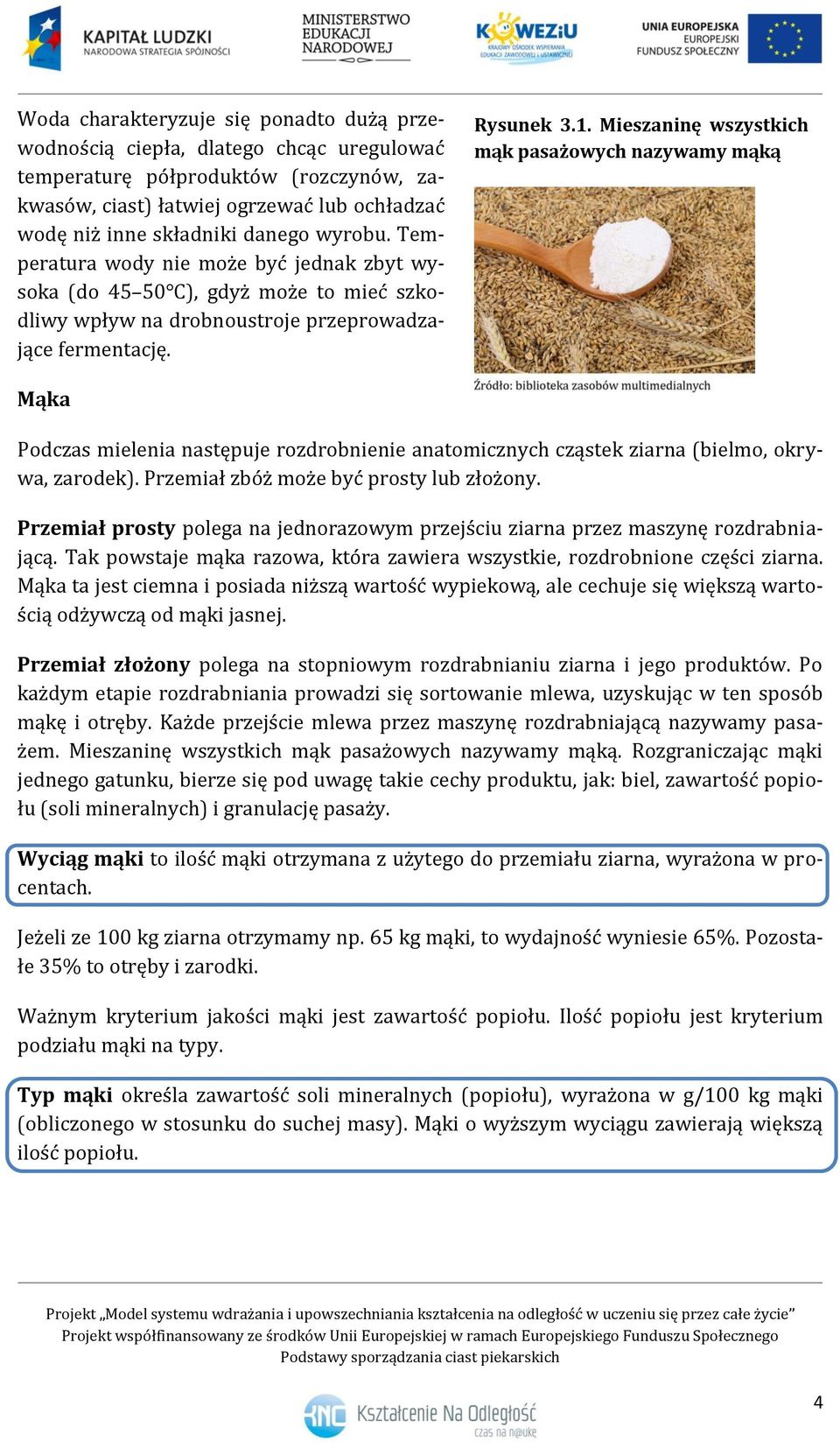 Mieszaninę wszystkich mąk pasażowych nazywamy mąką Mąka Podczas mielenia następuje rozdrobnienie anatomicznych cząstek ziarna (bielmo, okrywa, zarodek). Przemiał zbóż może być prosty lub złożony.