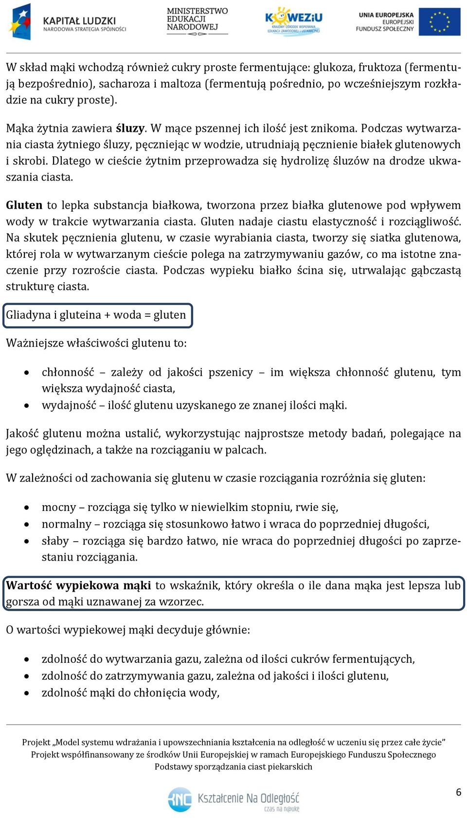 Dlatego w cieście żytnim przeprowadza się hydrolizę śluzów na drodze ukwaszania ciasta.