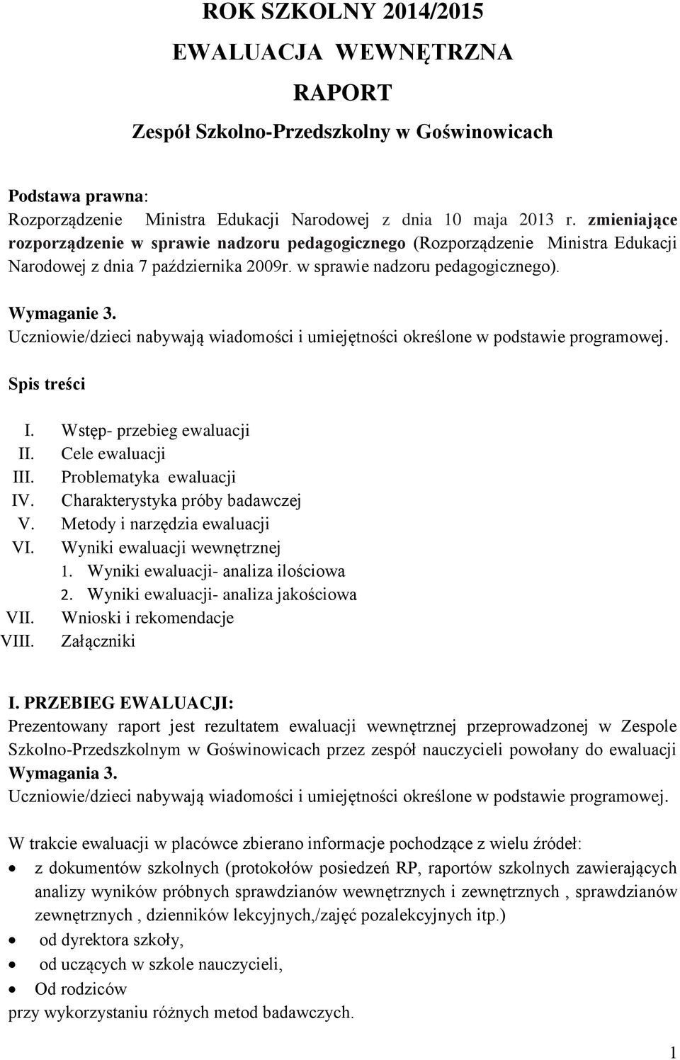 Uczniowie/dzieci nabywają wiadomości i umiejętności określone w podstawie programowej. Spis treści I. Wstęp- przebieg ewaluacji II. Cele ewaluacji III. Problematyka ewaluacji IV.