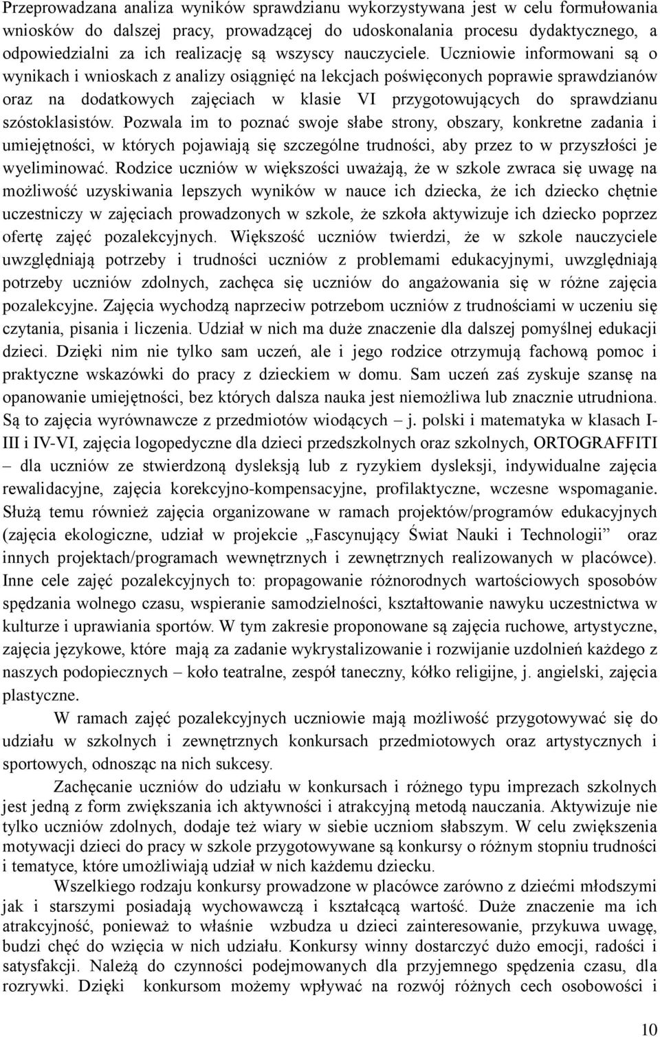 Uczniowie informowani są o wynikach i wnioskach z analizy osiągnięć na lekcjach poświęconych poprawie sprawdzianów oraz na dodatkowych zajęciach w klasie VI przygotowujących do sprawdzianu