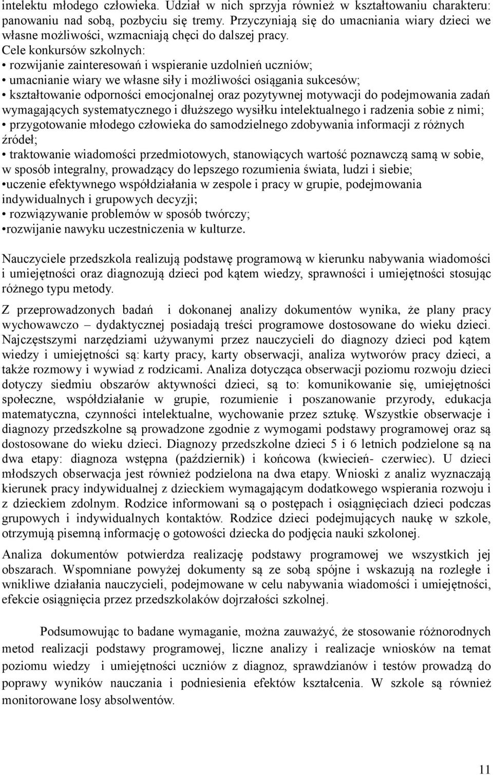 Cele konkursów szkolnych: rozwijanie zainteresowań i wspieranie uzdolnień uczniów; umacnianie wiary we własne siły i możliwości osiągania sukcesów; kształtowanie odporności emocjonalnej oraz