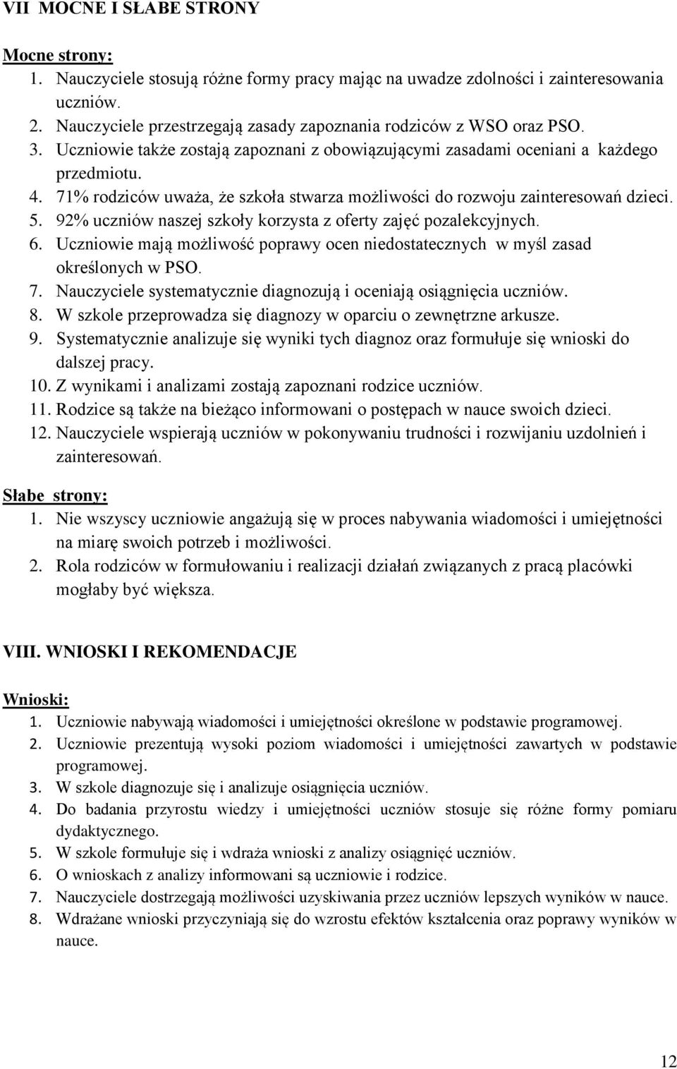 71% rodziców uważa, że szkoła stwarza możliwości do rozwoju zainteresowań dzieci. 5. 92% uczniów naszej szkoły korzysta z oferty zajęć pozalekcyjnych. 6.