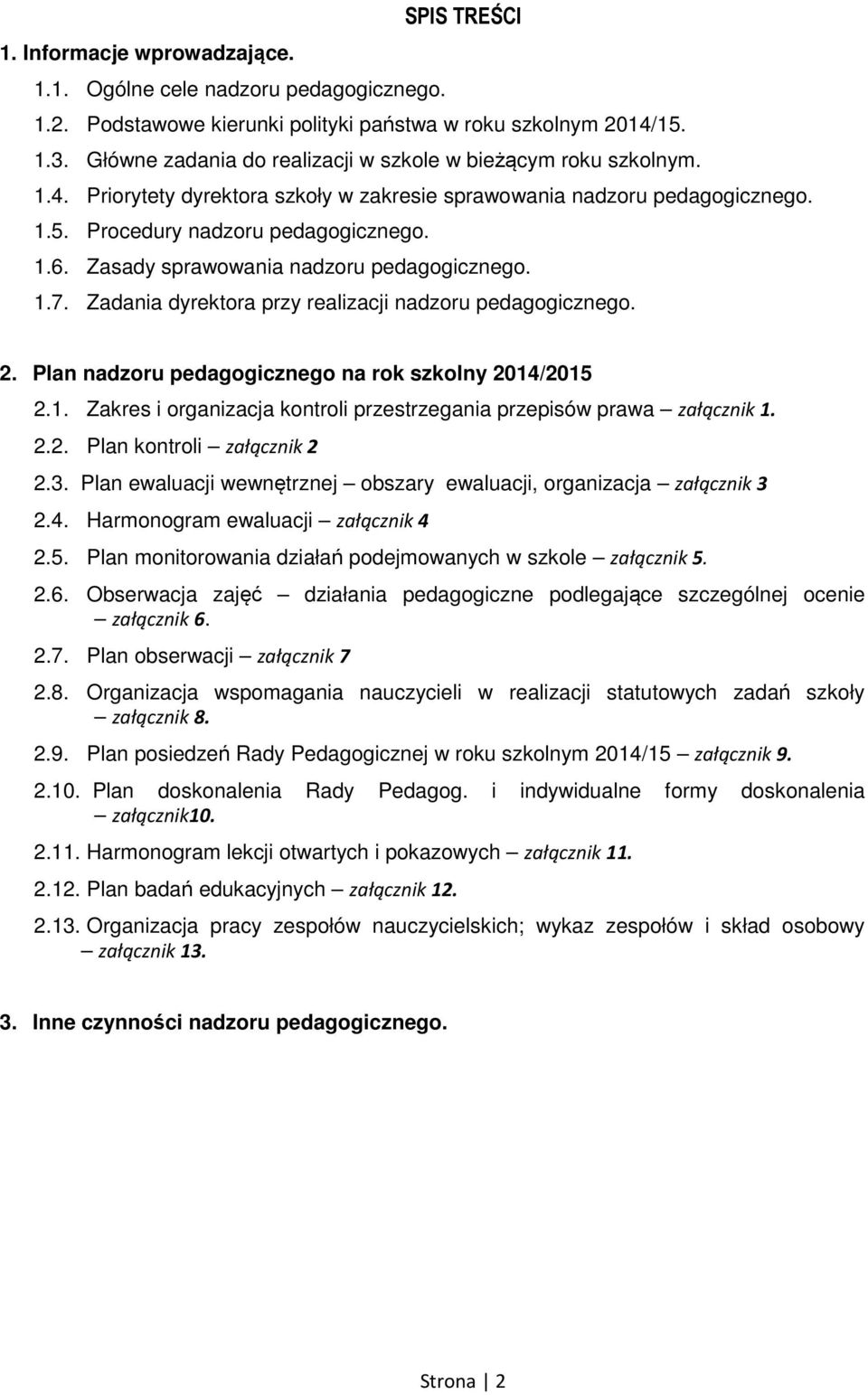 Zasady sprawowania nadzoru pedagogicznego. 1.7. Zadania a przy realizacji nadzoru pedagogicznego. 2. Plan nadzoru pedagogicznego na rok szkolny 2014/2015 2.1. Zakres i organizacja kontroli przestrzegania przepisów prawa załącznik 1.