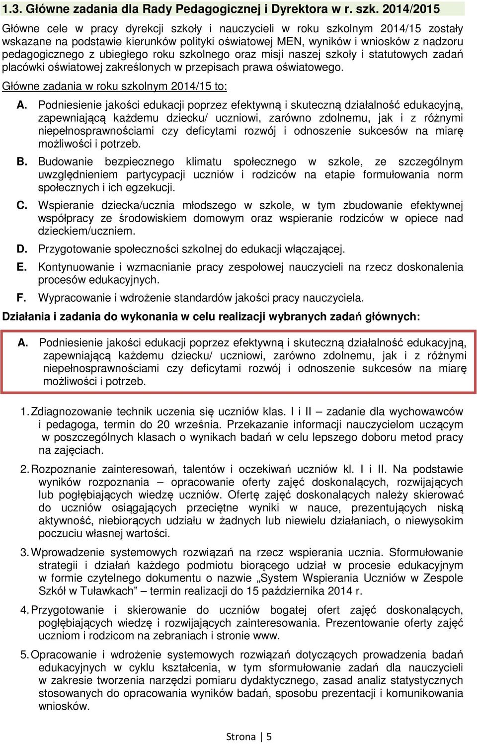 ubiegłego roku szkolnego oraz misji naszej szkoły i statutowych zadań placówki oświatowej zakreślonych w przepisach prawa oświatowego. Główne zadania w roku szkolnym 2014/15 to: A.