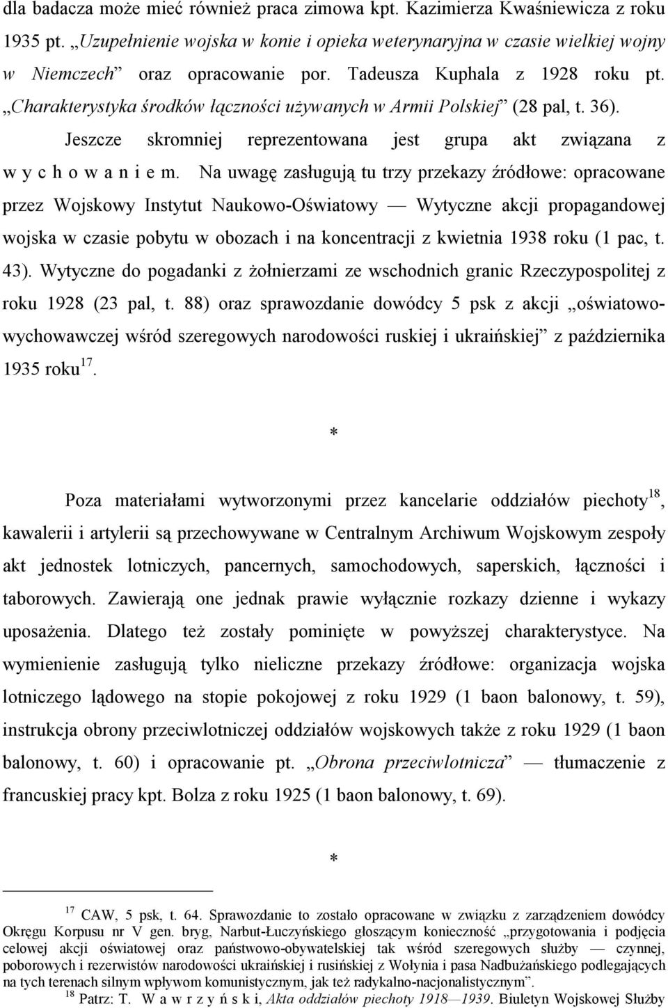 Na uwagę zasługują tu trzy przekazy źródłowe: opracowane przez Wojskowy Instytut Naukowo-Oświatowy Wytyczne akcji propagandowej wojska w czasie pobytu w obozach i na koncentracji z kwietnia 1938 roku