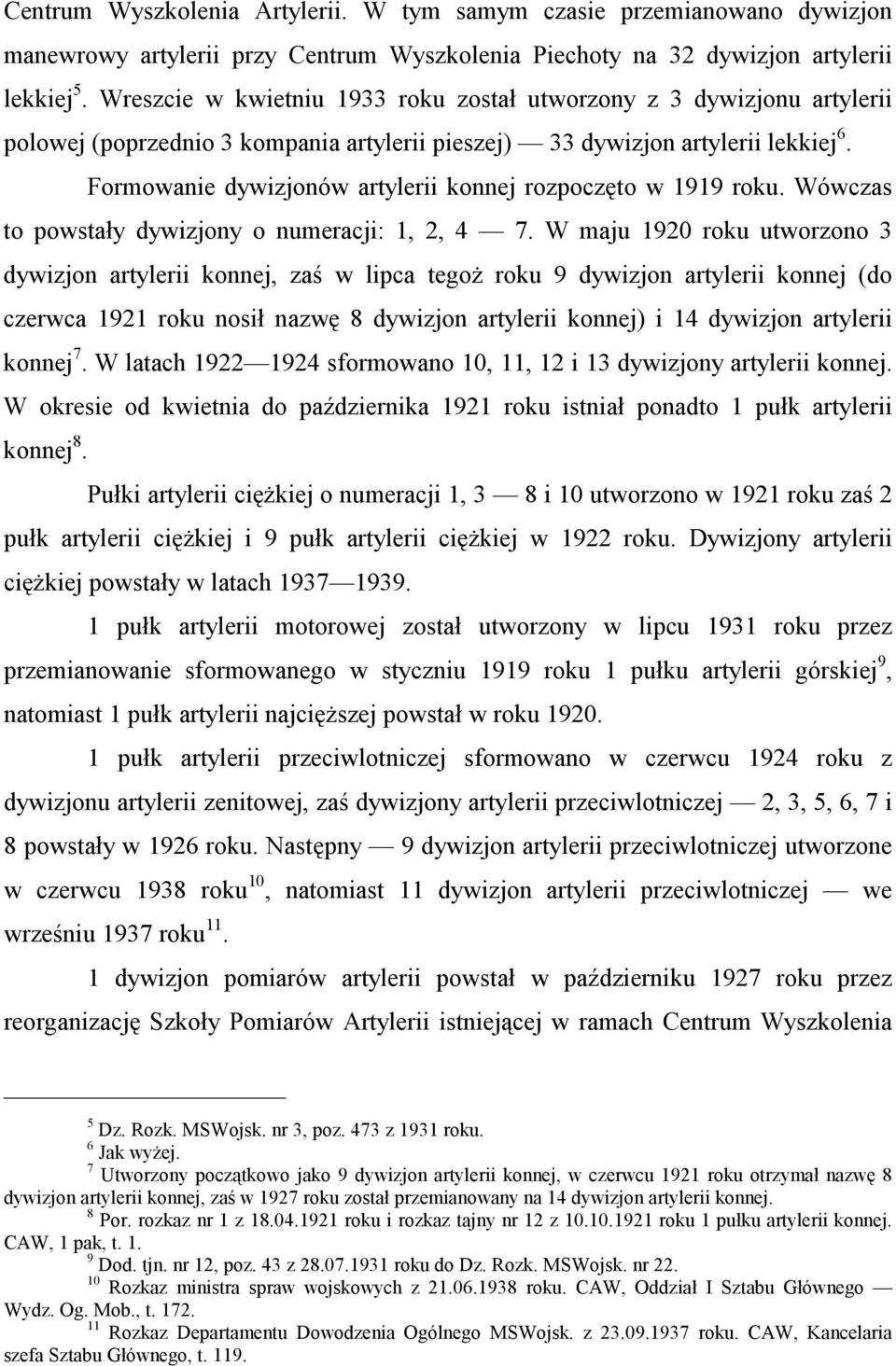 Formowanie dywizjonów artylerii konnej rozpoczęto w 1919 roku. Wówczas to powstały dywizjony o numeracji: 1, 2, 4 7.