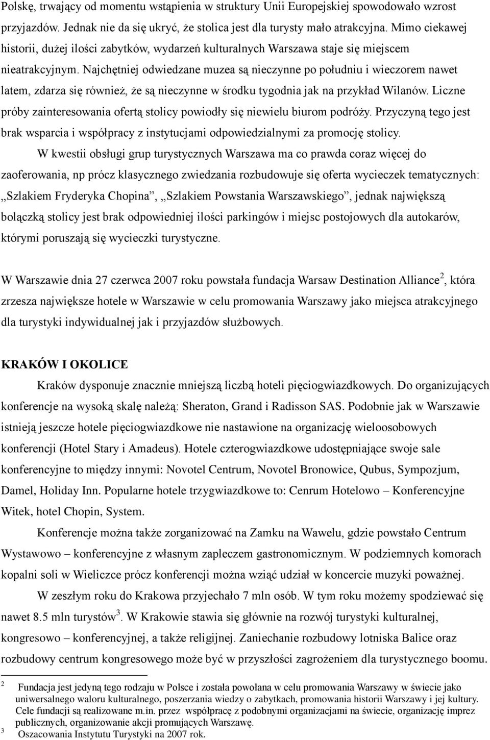 Najchętniej odwiedzane muzea są nieczynne po południu i wieczorem nawet latem, zdarza się również, że są nieczynne w środku tygodnia jak na przykład Wilanów.