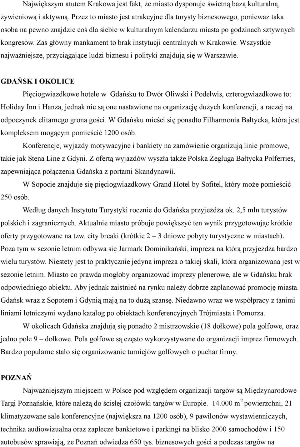 Zaś główny mankament to brak instytucji centralnych w Krakowie. Wszystkie najważniejsze, przyciągające ludzi biznesu i polityki znajdują się w Warszawie.