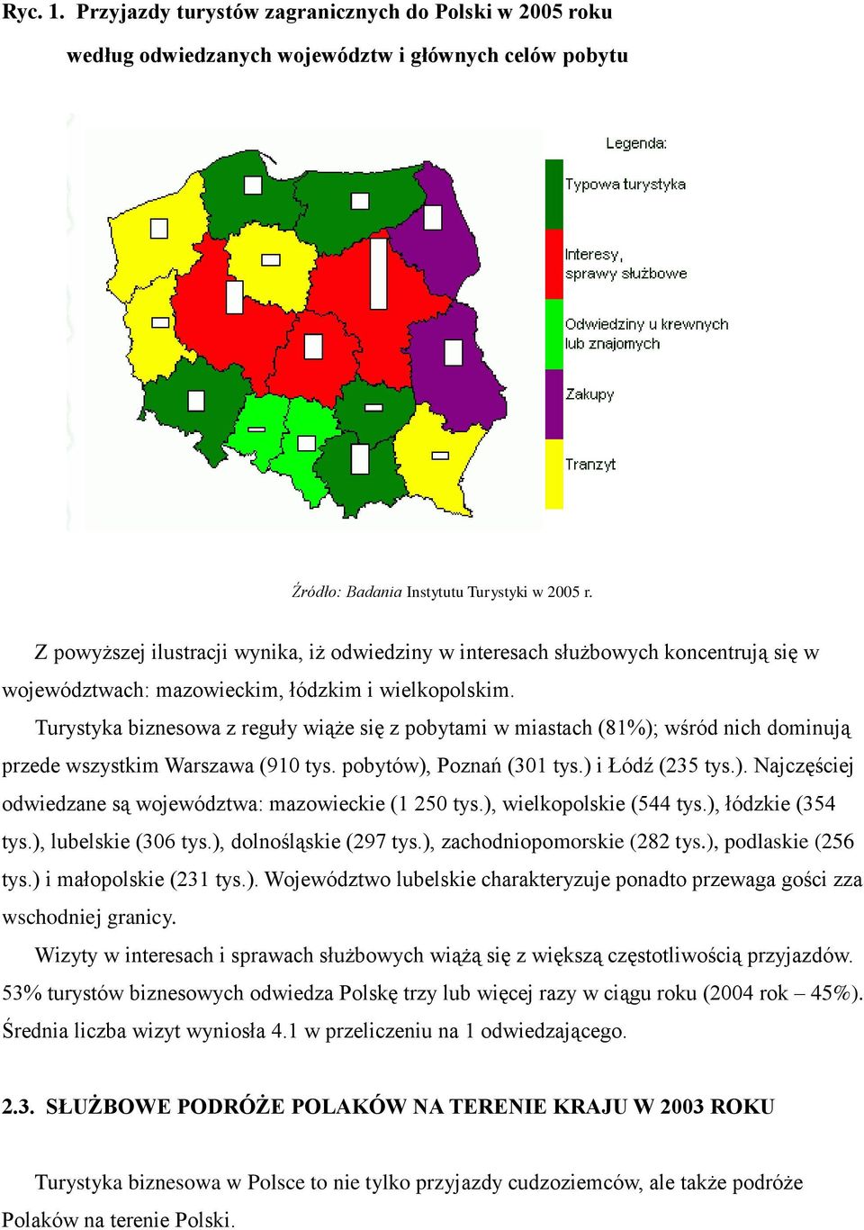 Turystyka biznesowa z reguły wiąże się z pobytami w miastach (81%); wśród nich dominują przede wszystkim Warszawa (910 tys. pobytów), Poznań (301 tys.) i Łódź (235 tys.). Najczęściej odwiedzane są województwa: mazowieckie (1 250 tys.