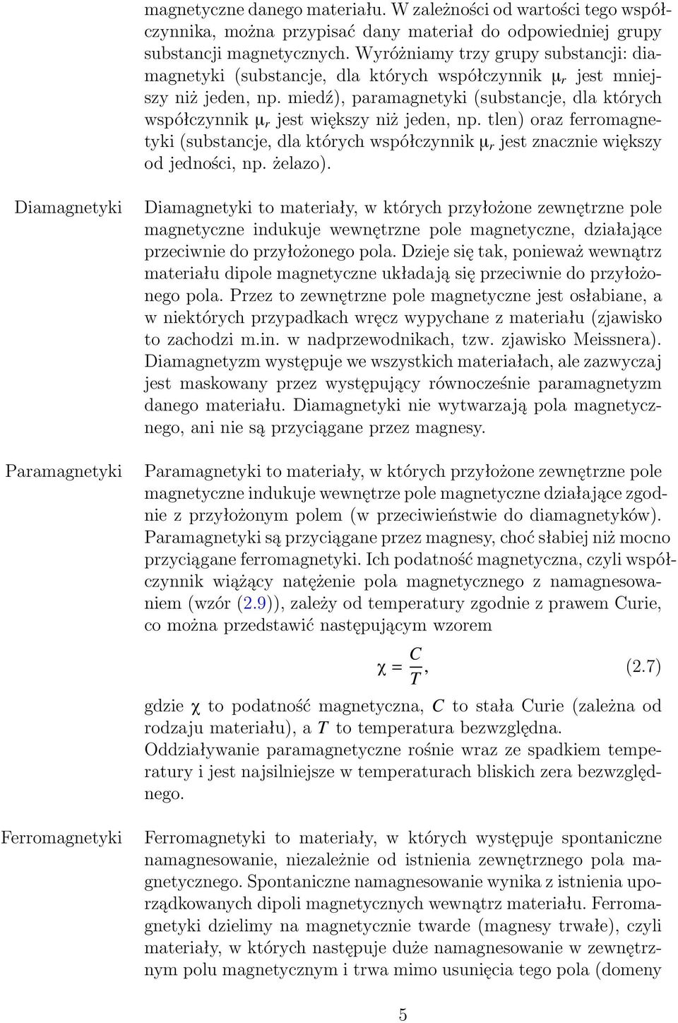 miedź), paramagnetyki (substancje, dla których współczynnik µ r jest większy niż jeden, np. tlen) oraz ferromagnetyki (substancje, dla których współczynnik µ r jest znacznie większy od jedności, np.