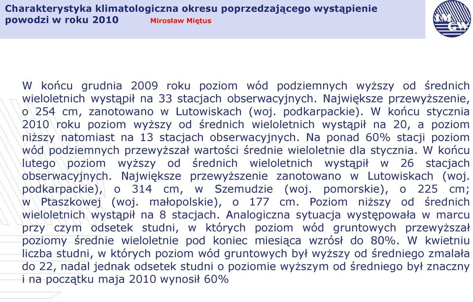 W końcu stycznia 2010 roku poziom wyższy od średnich wieloletnich wystąpił na 20, a poziom niższy natomiast na 13 stacjach obserwacyjnych.