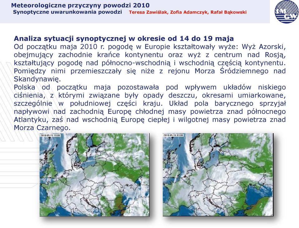 Pomiędzy nimi przemieszczały się niże z rejonu Morza Śródziemnego nad Skandynawię.