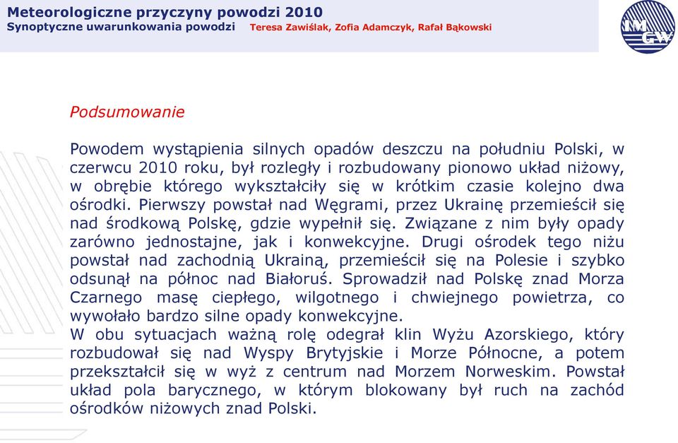 Pierwszy powstał nad Węgrami, przez Ukrainę przemieścił się nad środkową Polskę, gdzie wypełnił się. Związane z nim były opady zarówno jednostajne, jak i konwekcyjne.