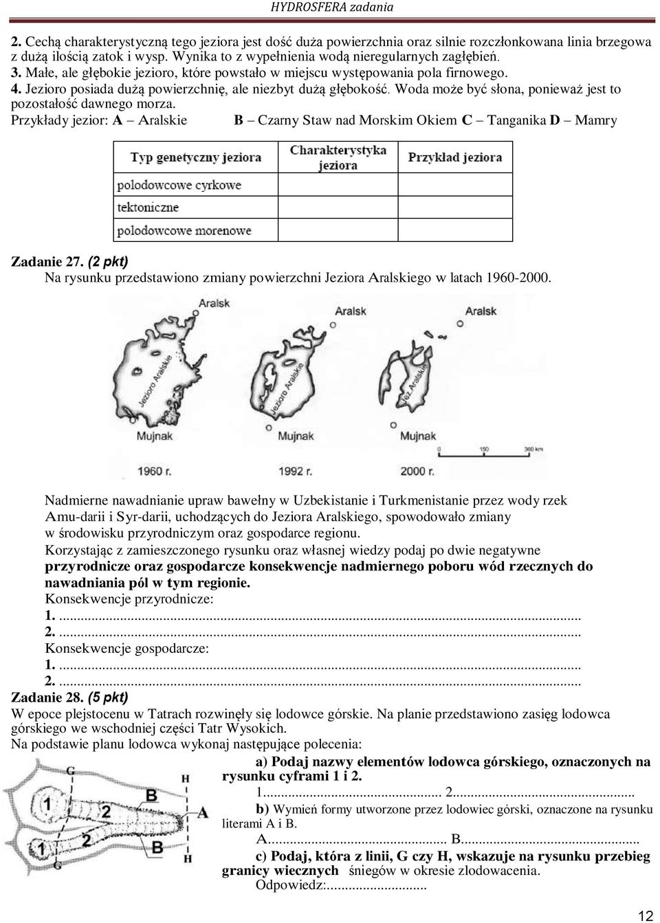 Woda może być słona, ponieważ jest to pozostałość dawnego morza. Przykłady jezior: A Aralskie B Czarny Staw nad Morskim Okiem C Tanganika D Mamry Zadanie 27.