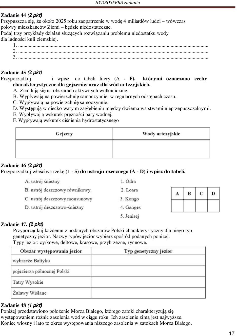 ... Zadanie 45 (2 pkt) Przyporządkuj i wpisz do tabeli litery (A - F), którymi oznaczono cechy charakterystyczne dla gejzerów oraz dla wód artezyjskich. A.