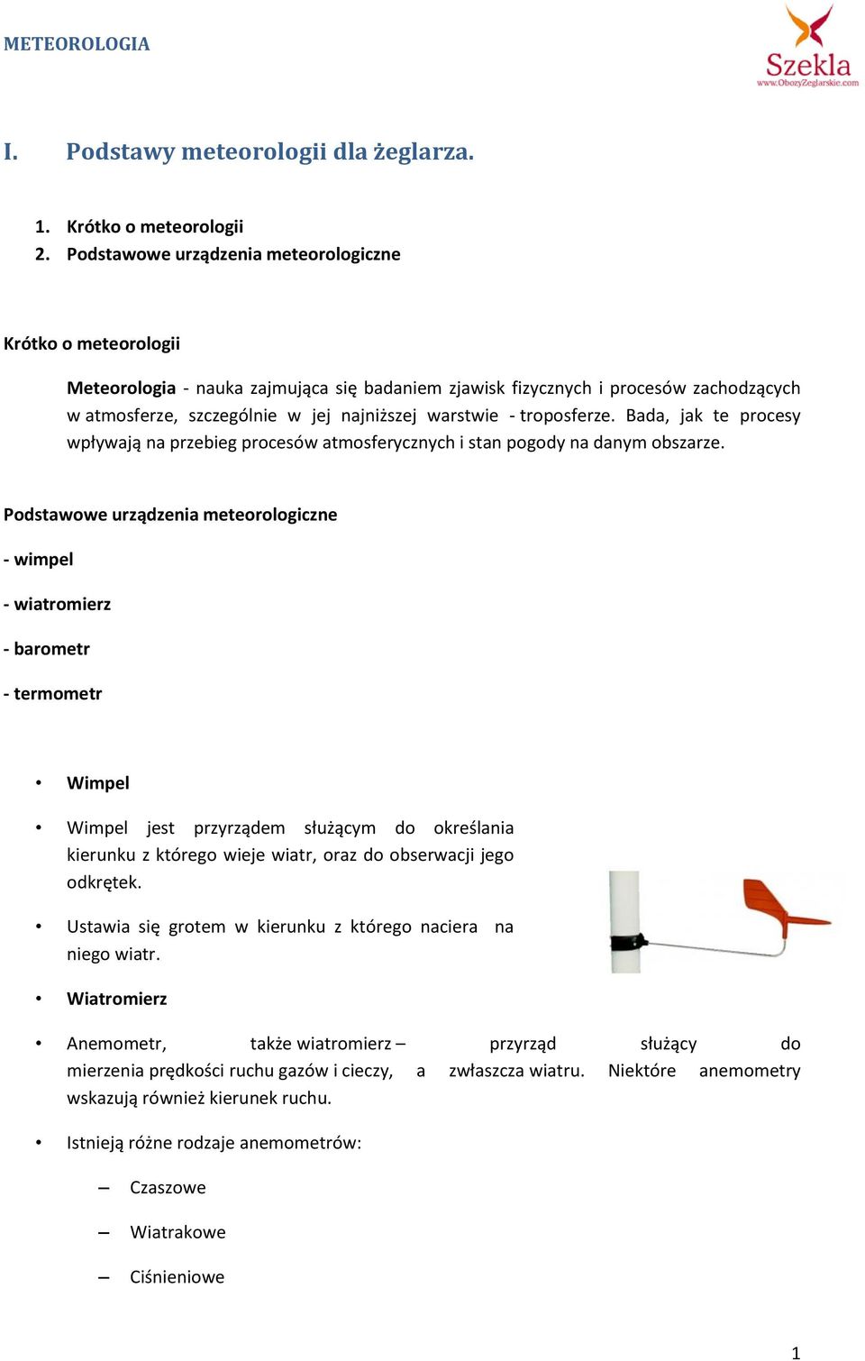 - troposferze. Bada, jak te procesy wpływają na przebieg procesów atmosferycznych i stan pogody na danym obszarze.