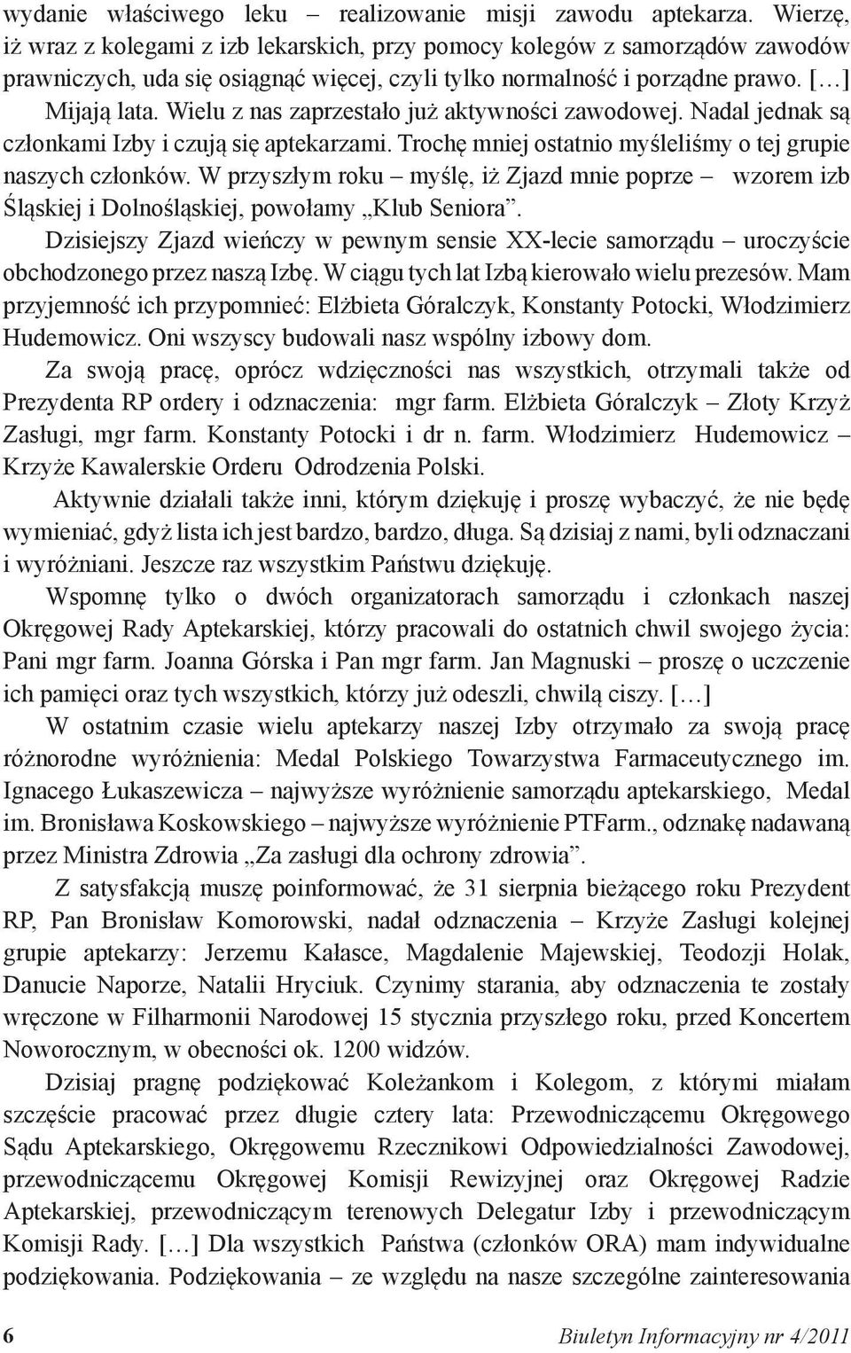 Wielu z nas zaprzestało już aktywności zawodowej. Nadal jednak są członkami Izby i czują się aptekarzami. Trochę mniej ostatnio myśleliśmy o tej grupie naszych członków.